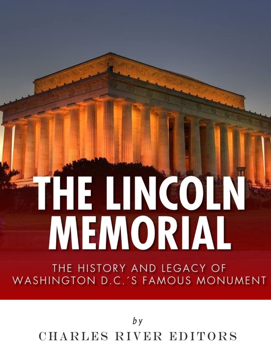 The Lincoln Memorial: The History and Legacy of Washington D.C.’s Famous Monument