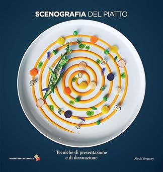 Scenografia del piatto. Tecniche di presentazione e di decorazione. Ediz. a colori