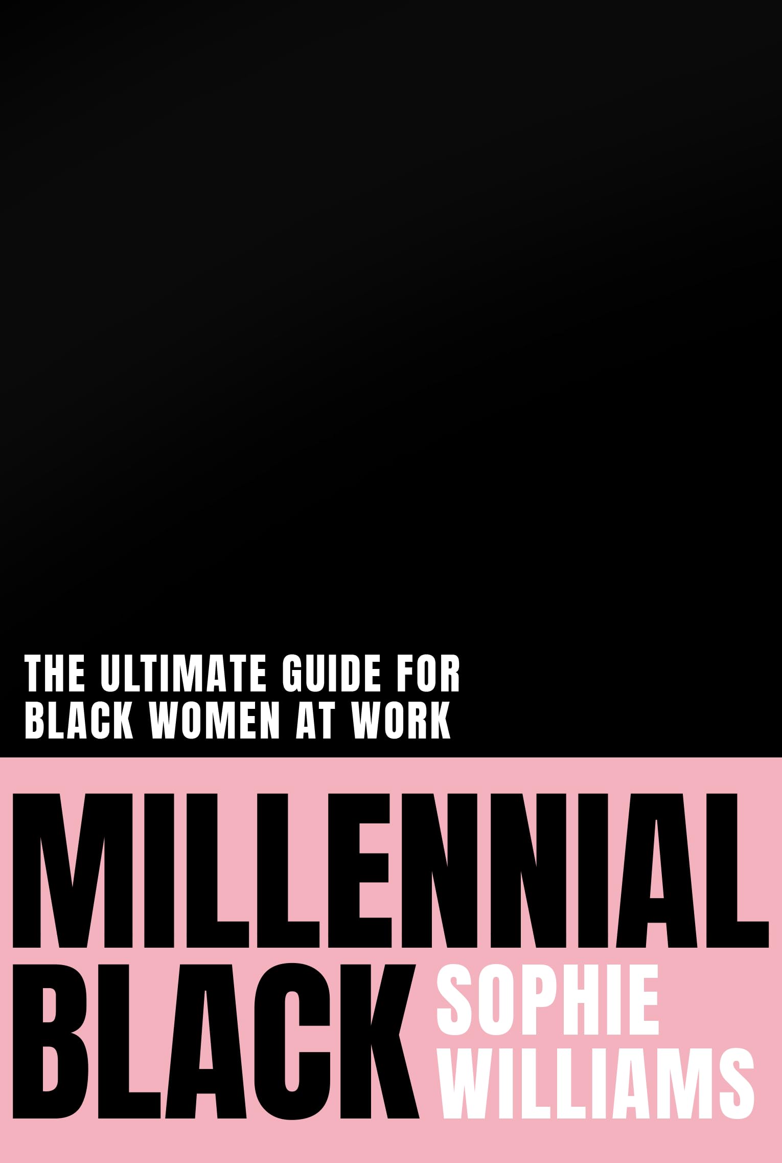 Millennial Black: A motivational, authentic practical guide to success for black women at work