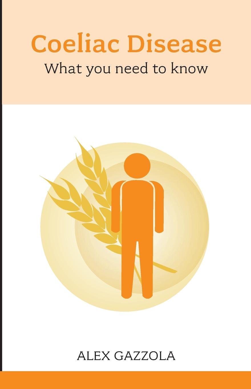 Coeliac Disease: What You Need To Know: What You Need to Know