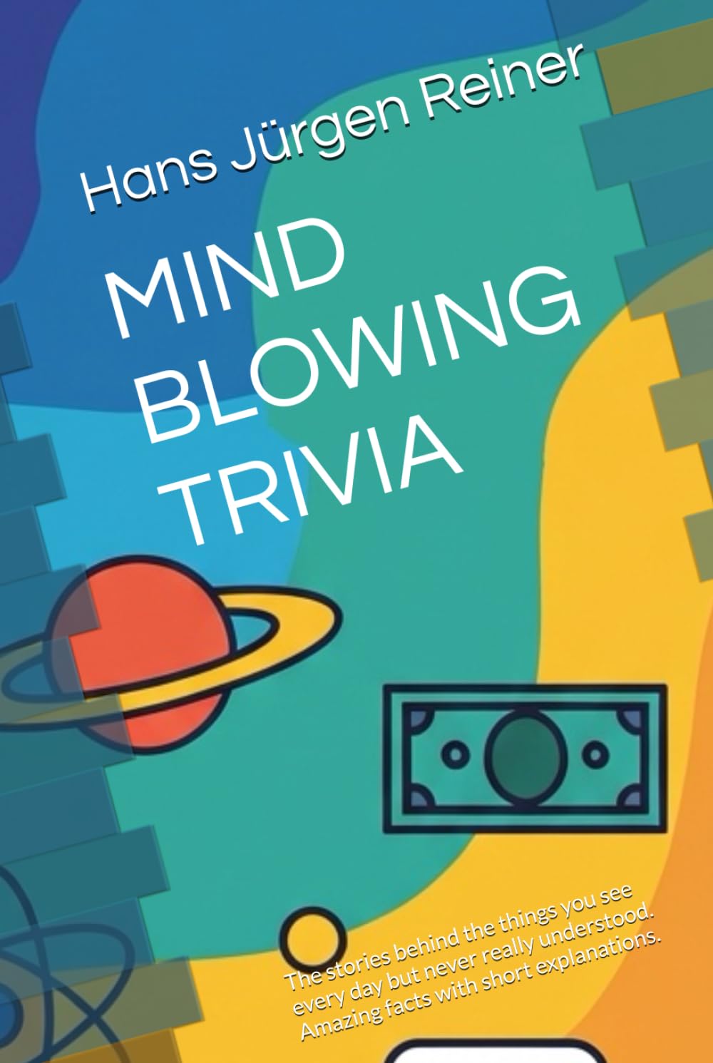 MIND BLOWING TRIVIA: The stories behind the things you see every day but never really understood. Amazing facts with short explanations.
