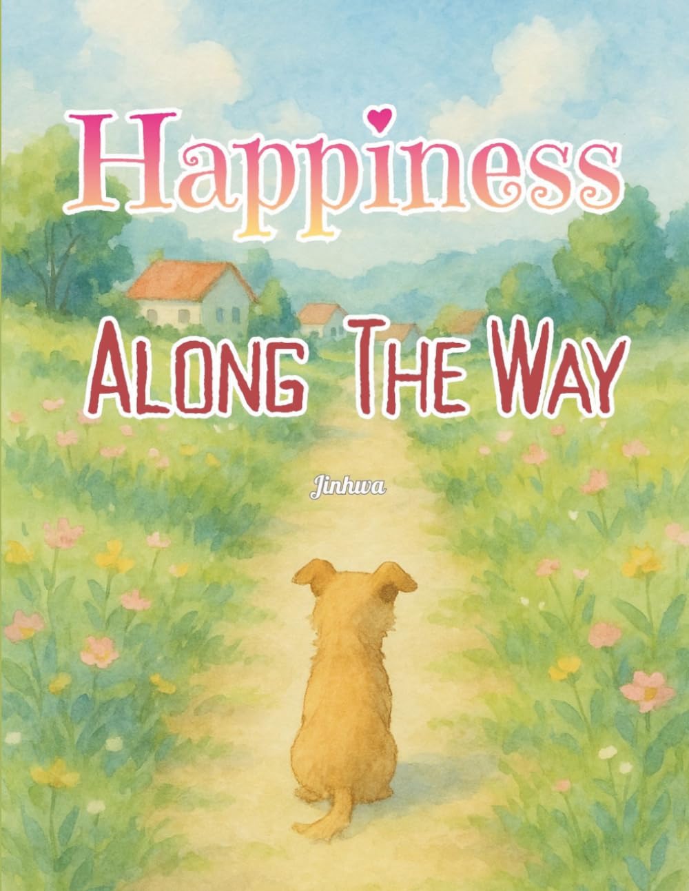 Happiness Along The Way: A Gentle Story About The Dog Finding Joy in Every Step