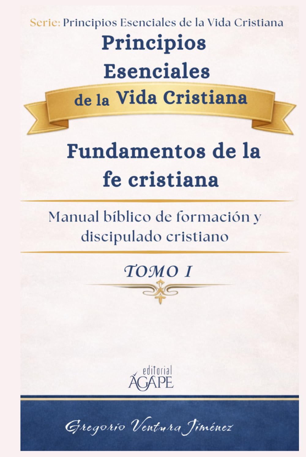 Principios Esenciales de la Vida Cristiana: Tomo I Fundamentos de la fe cristiana