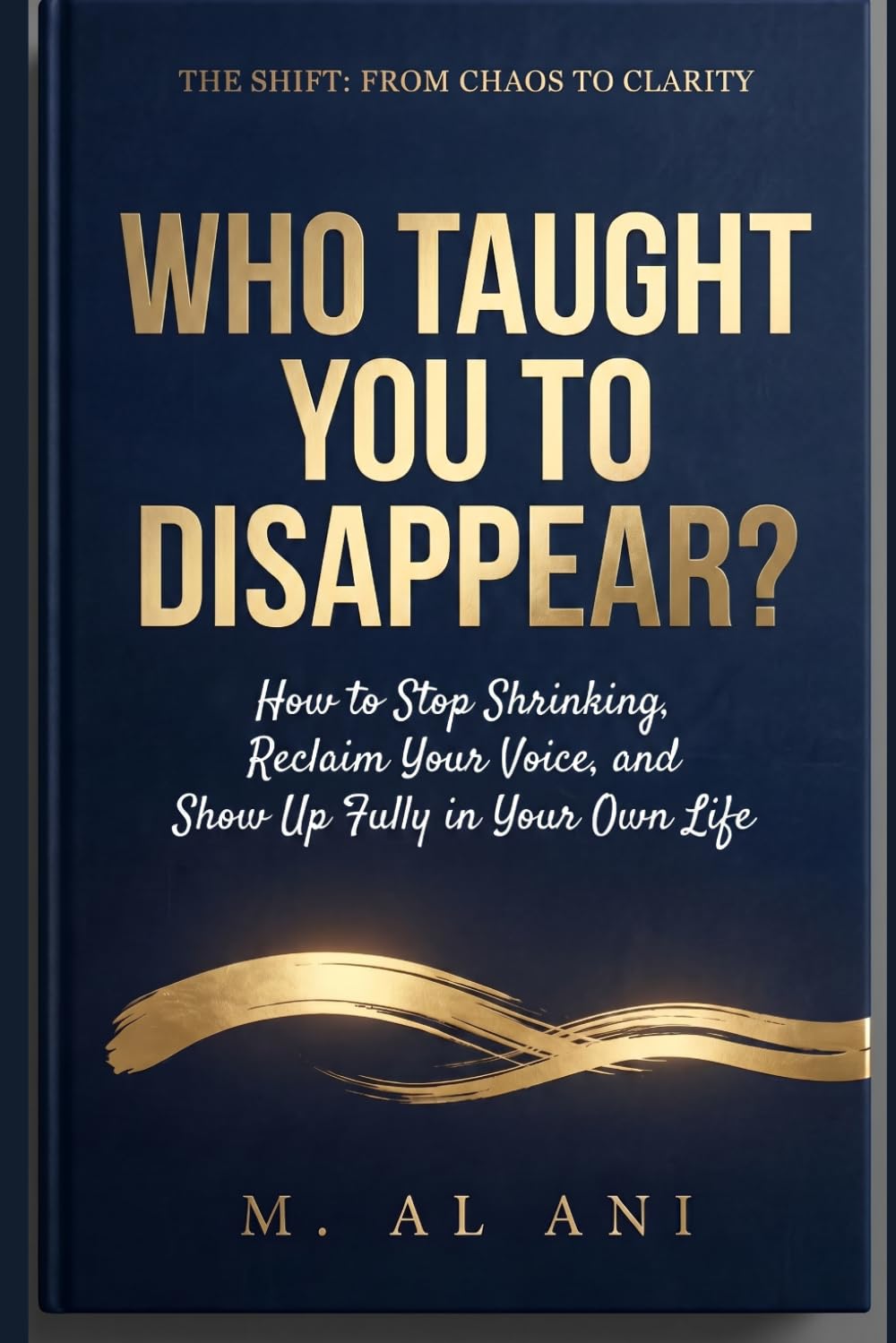 WHO TAUGHT YOU TO DISAPPEAR?: How to Stop Shrinking, Reclaim Your Voice, and Show Up Fully in Your Own Life (The Shift Series)