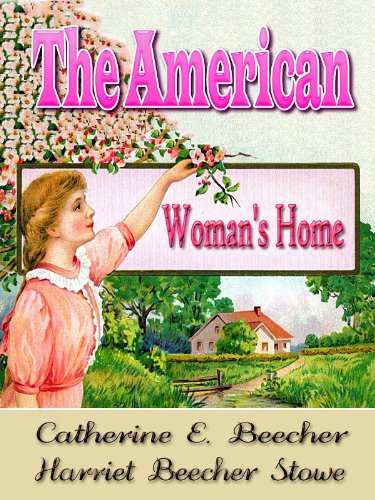 The American Woman's Home OR, PRINCIPLES OF DOMESTIC SCIENCE : With 77 Original Illustrated since 1869, linked TOC (Illustrated)