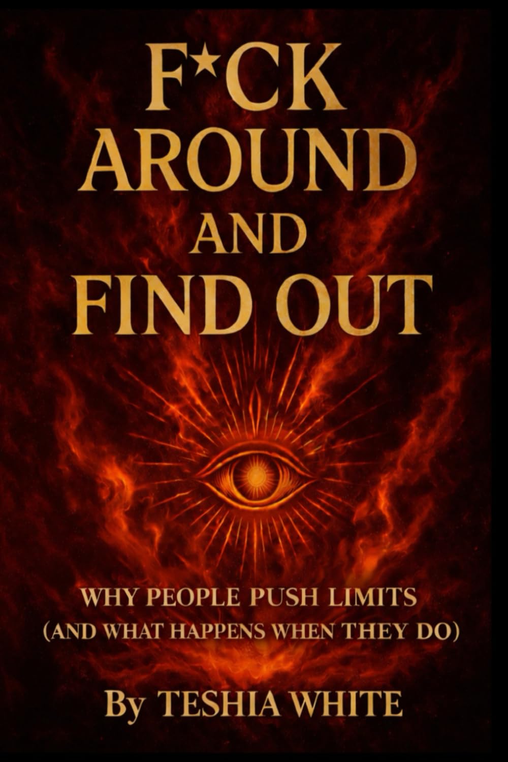 F*ck Around and Find Out: Why People Push Limits (And What Happens When They Do)