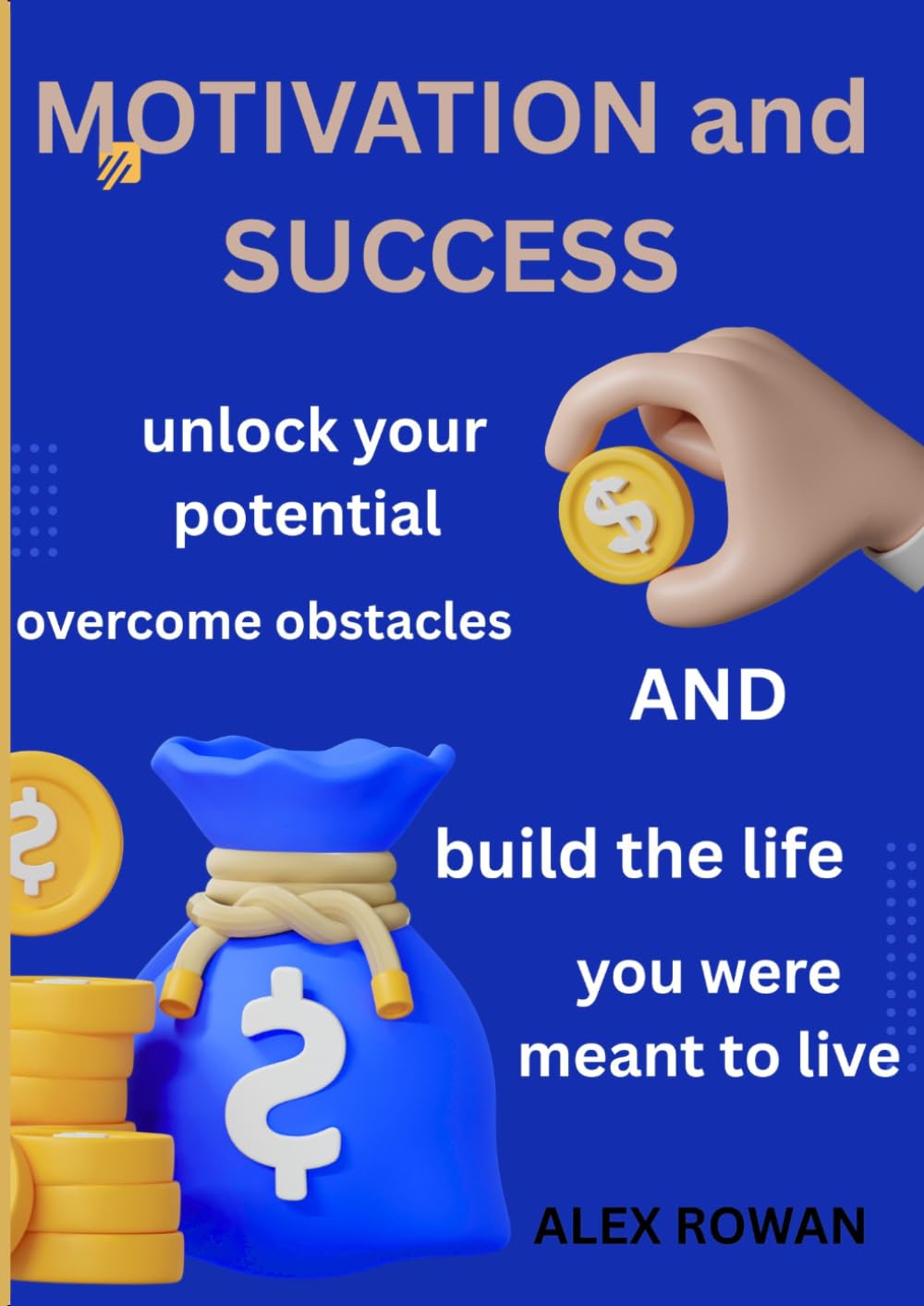 motivation and success: unlock your potential ,overcome obstacles and build the life you were meant to live