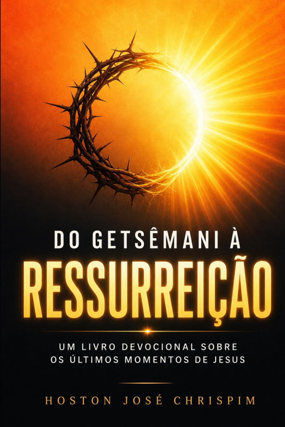 Do Getesêmani à Ressureição: Um livro devocional sobre os últimos momentos de Jesus