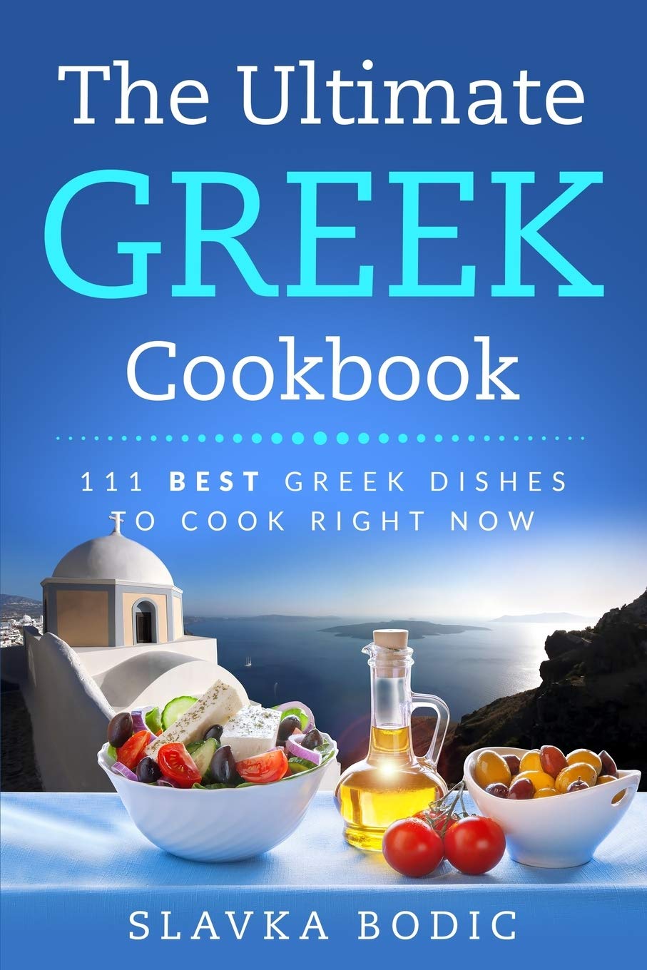 The Ultimate Greek Cookbook: 111 BEST Greek Dishes To Cook Right Now: 4 (Balkan food)