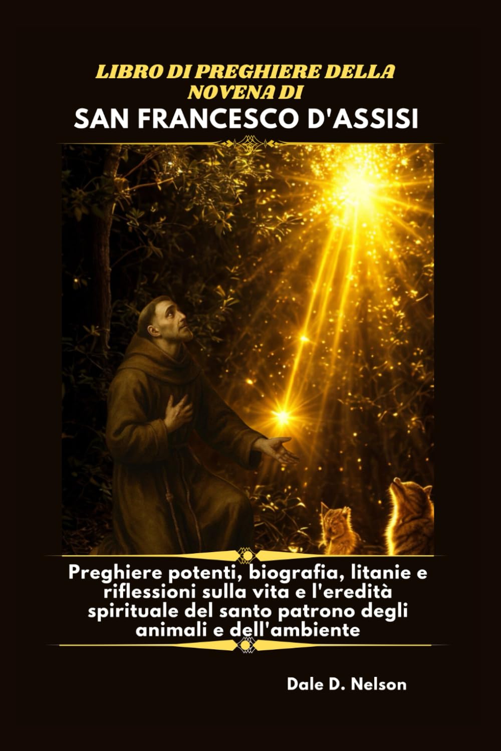 LIBRO DI PREGHIERE DELLA NOVENA DI SAN FRANCESCO D'ASSISI: Preghiere potenti, biografia, litanie e riflessioni sulla vita e l'eredità spirituale del santo patrono degli animali e dell'ambiente.