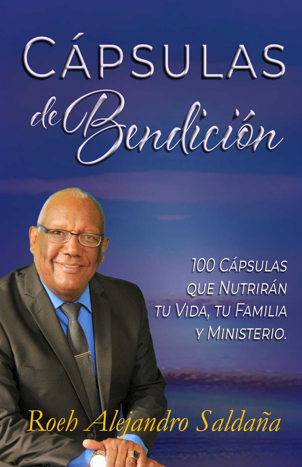 CÁPSULAS DE BENDICIÓN: 100 cápsulas que nutrirán tu vida, tu familia y ministerio.