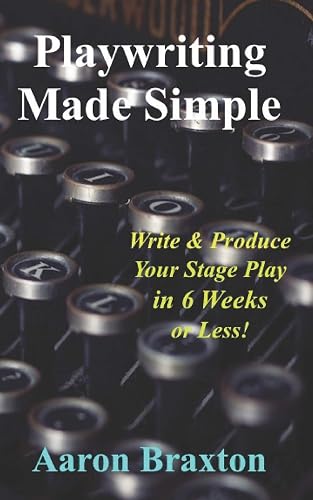 Playwriting Made Simple: Write &amp; Produce Your Play In 6 Weeks or Less!