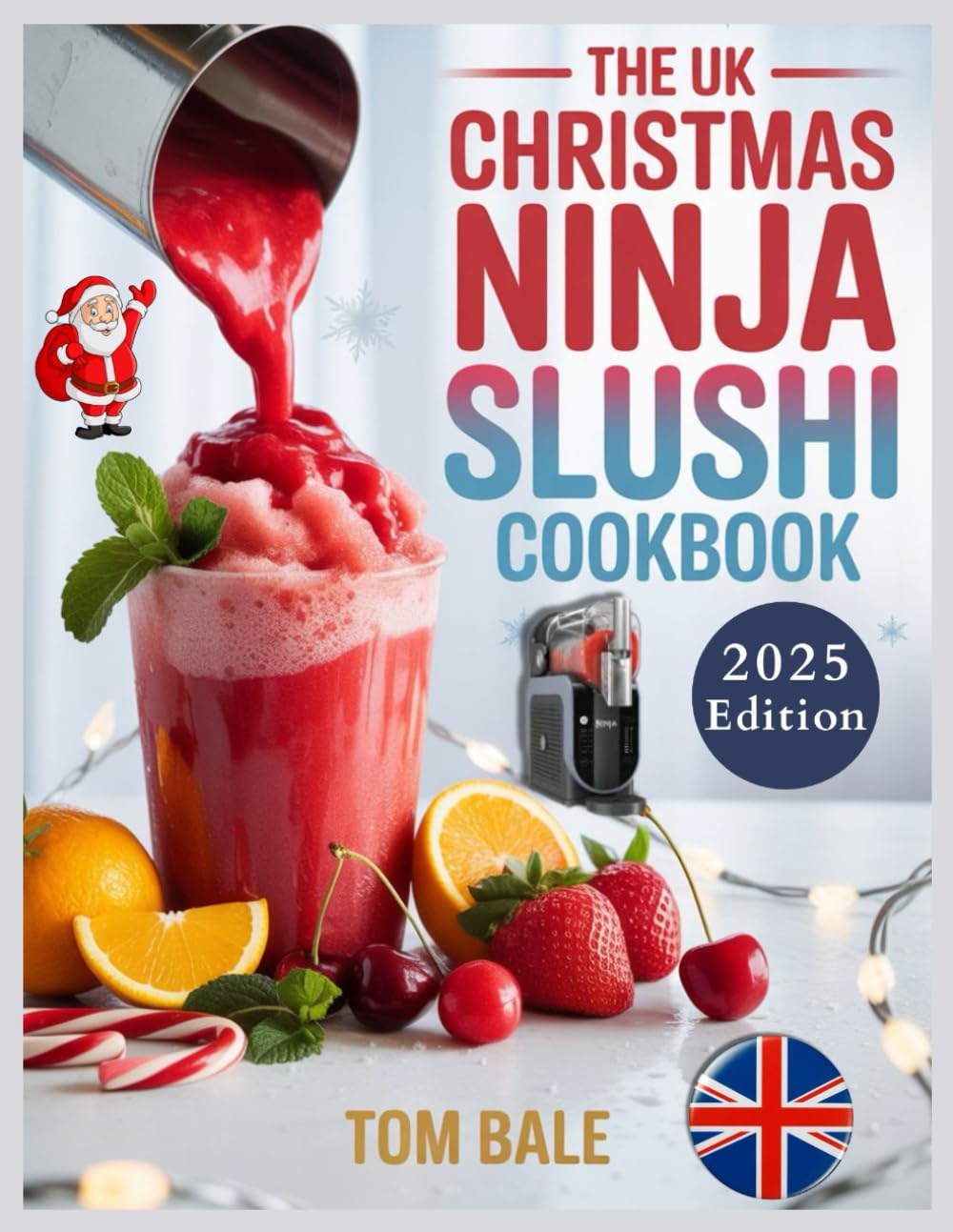 THE UK CHRISTMAS NINJA SLUSHI COOKBOOK: Beginners Festive, Irresistible, Delicious, and Refreshing Frozen Treat Recipes Homemade Frappés, Spiked Slushies, Milkshakes, Juices & More