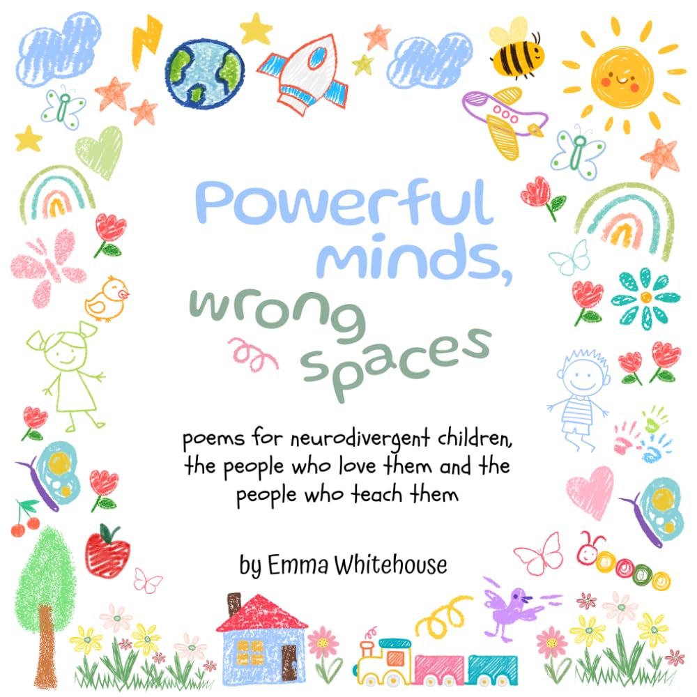 Powerful Minds, Wrong Places: Poems For Neurodivergent Children, The People Who Love Them And The People Who Teach Them