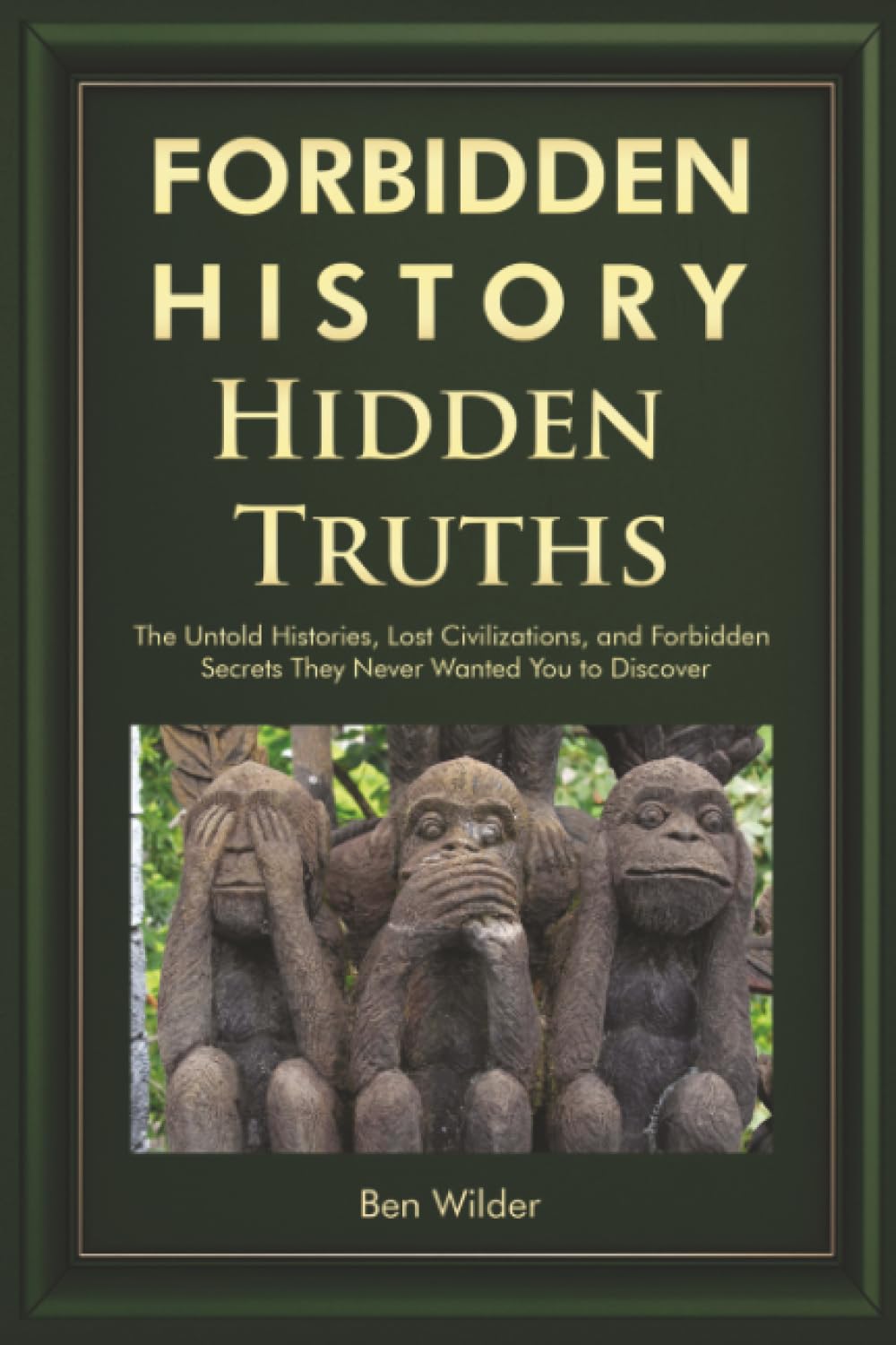 Forbidden History Hidden Truths: The Untold Histories, Lost Civilizations, and Forbidden Secrets They Never Wanted You to Discover: 1 (A Captivating ... Book for Adults and Men Who Have Everything)