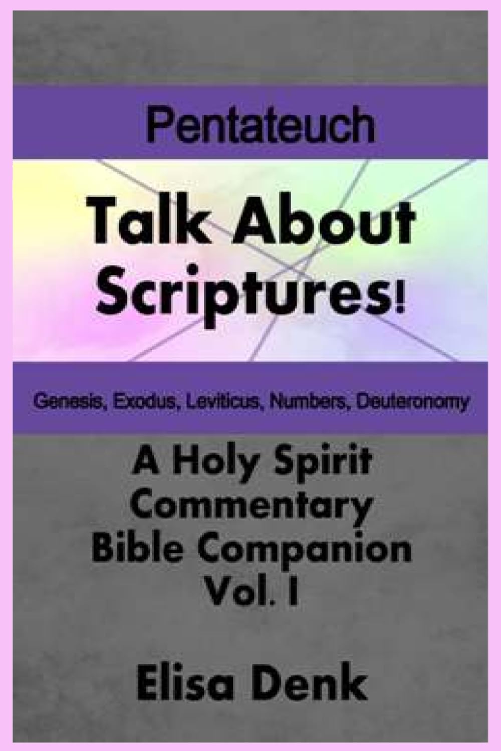 The Pentateuch vol.1: Talk About Scriptures! A Holy Spirit Commentary Bible Companion