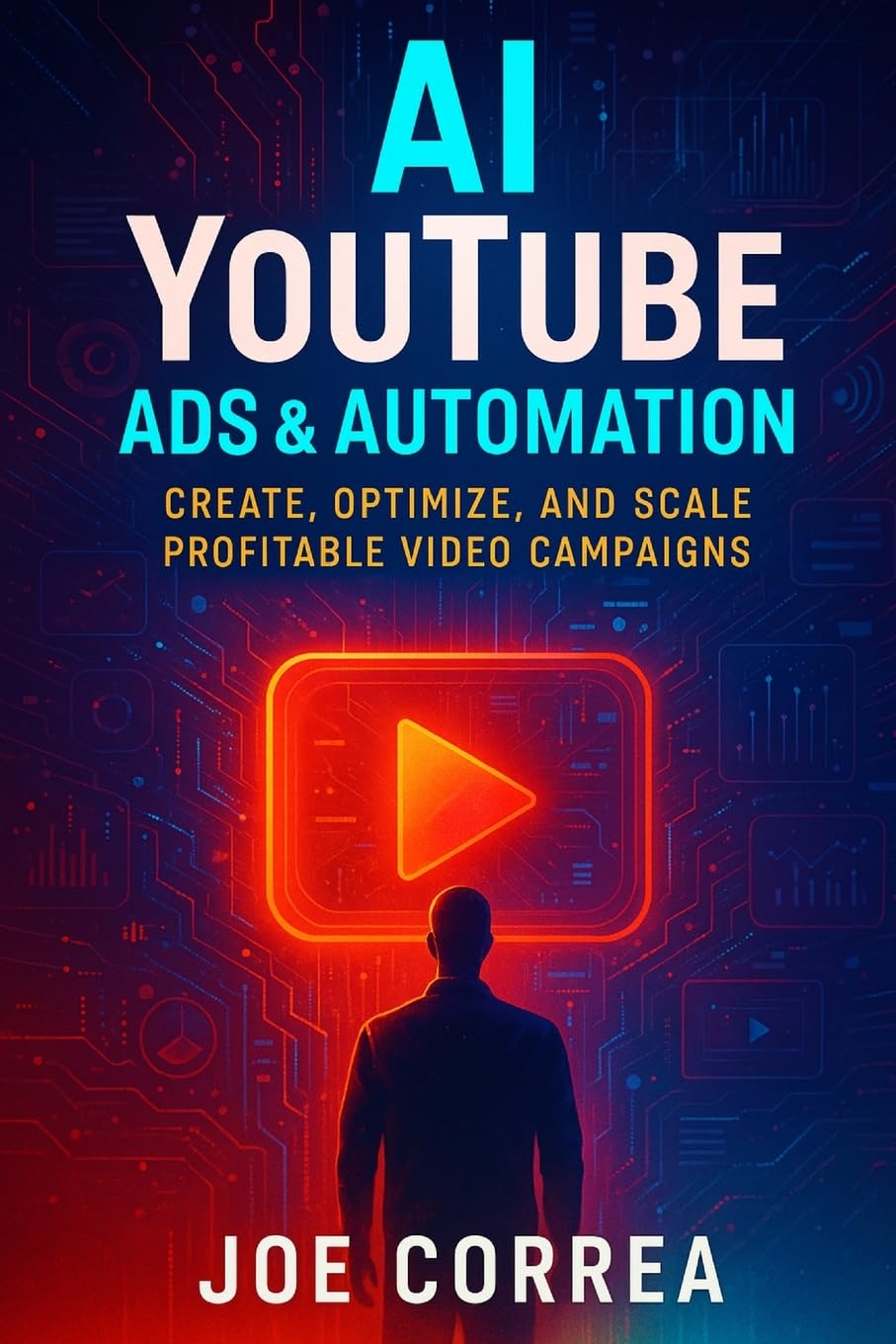 AI YouTube Ads & Automation: Create, Optimize, and Scale Profitable Video Campaigns: 3 (AI Social Media Advertising Mastery)