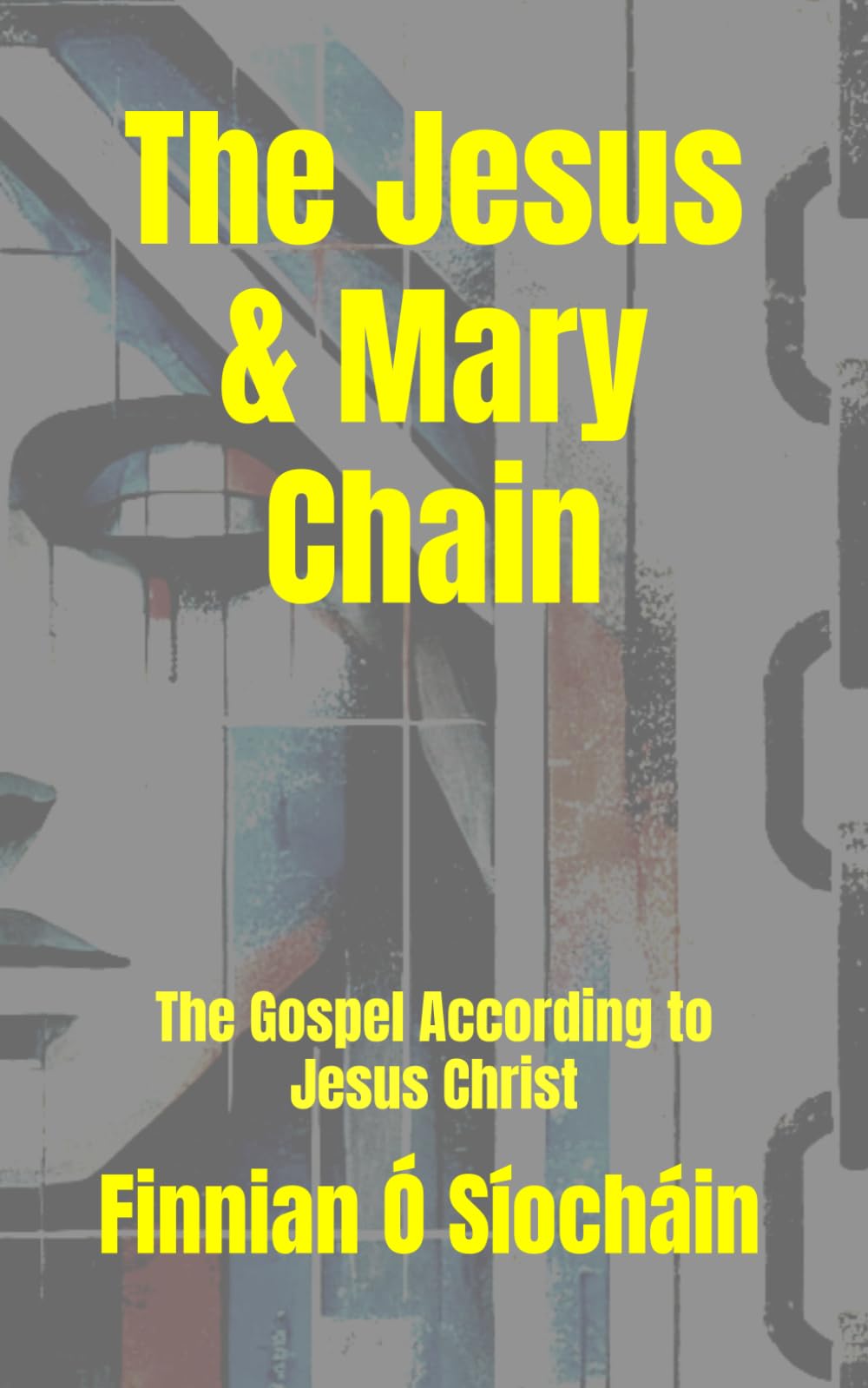 The Jesus & Mary Chain: The Gospel According to Jesus Christ (Stories of Love)
