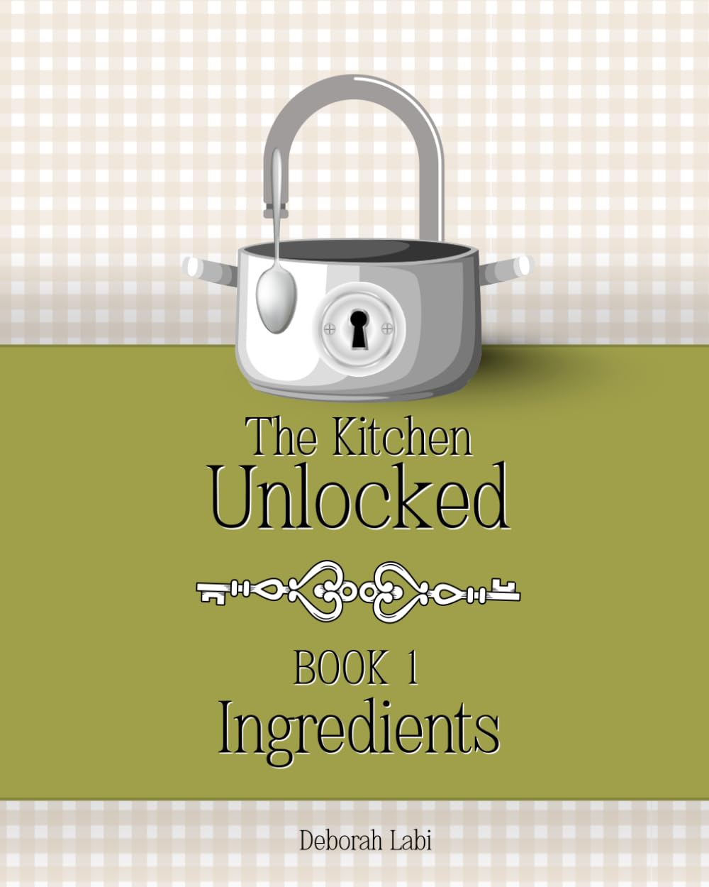 The Kitchen Unlocked Book 1 - Ingredients: A modern culinary reference series that bridges science, tradition and everyday cooking.