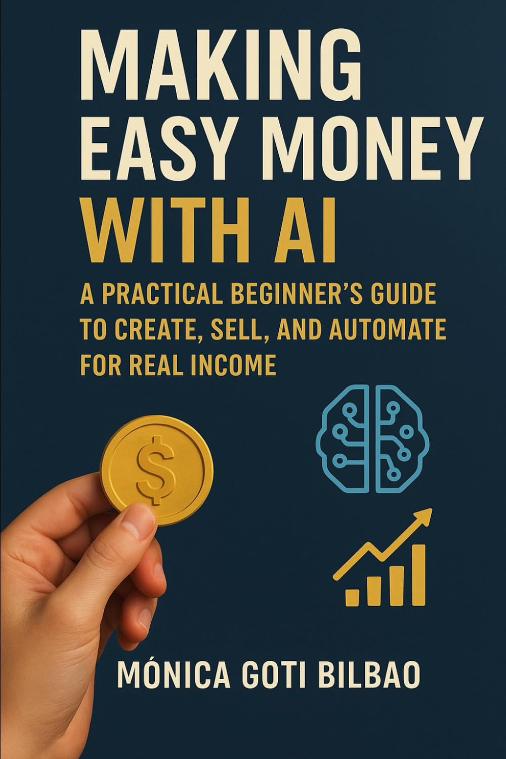 Making Easy Money with AI: A Practical Beginner’s Guide to Create, Sell, and Automate for Real Income