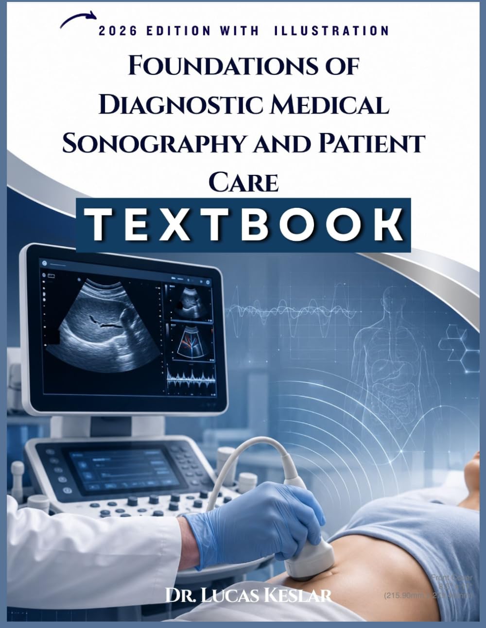 Foundations Of Sonography And Patient Care: A Professional Textbook for Understanding Ultrasound Physics, Patient Safety, Scanning Principles, Clinical Practice, Review Questions, Case Studies