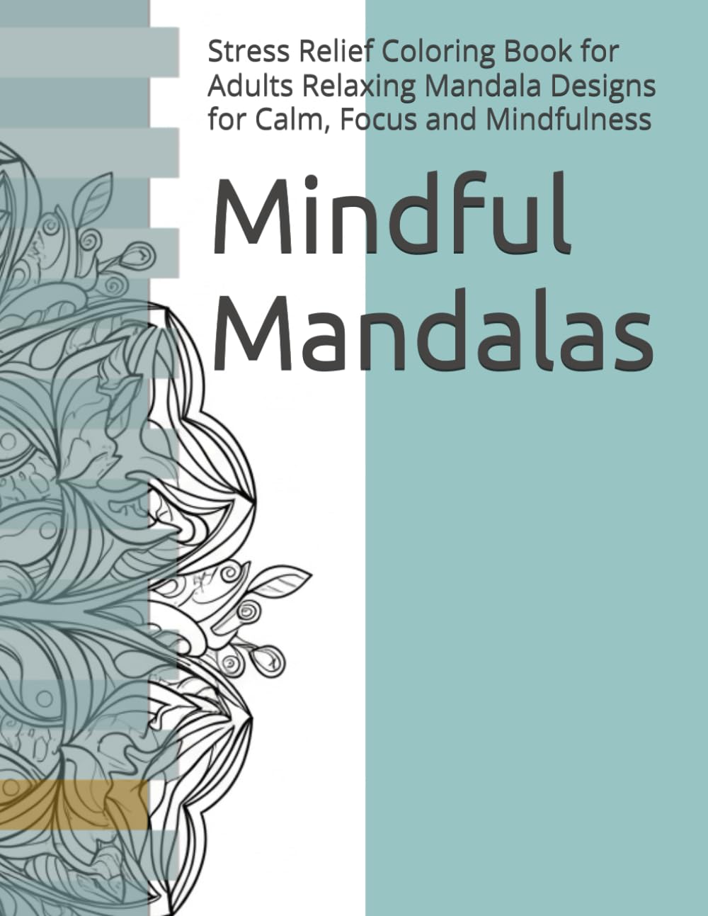 Mindful Mandalas: Stress Relief Coloring Book for Adults Relaxing Mandala Designs for Calm, Focus and Mindfulness