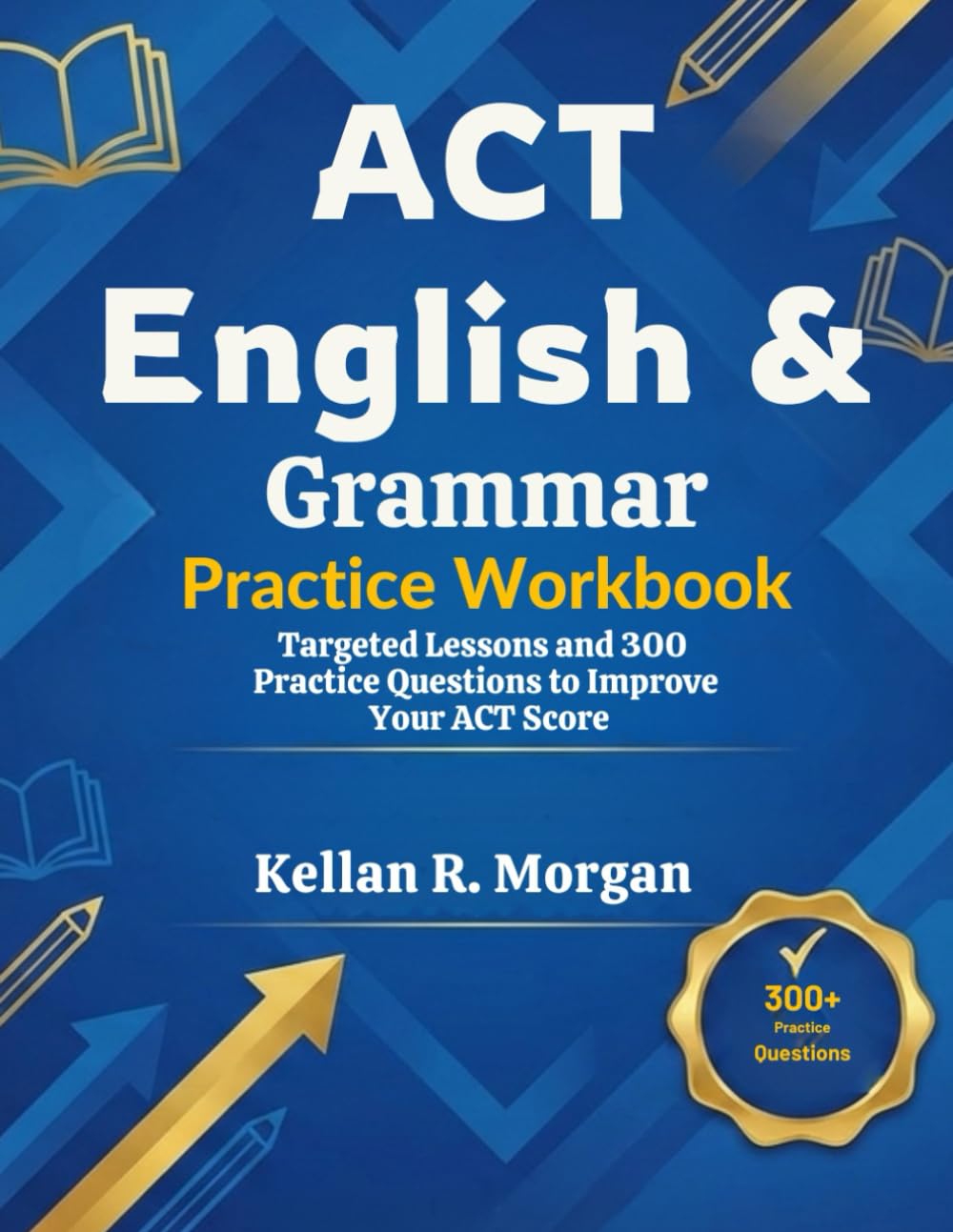 ACT English & Grammar Practice Workbook: Targeted Lessons and 300 Practice Questions to Improve Your ACT Score