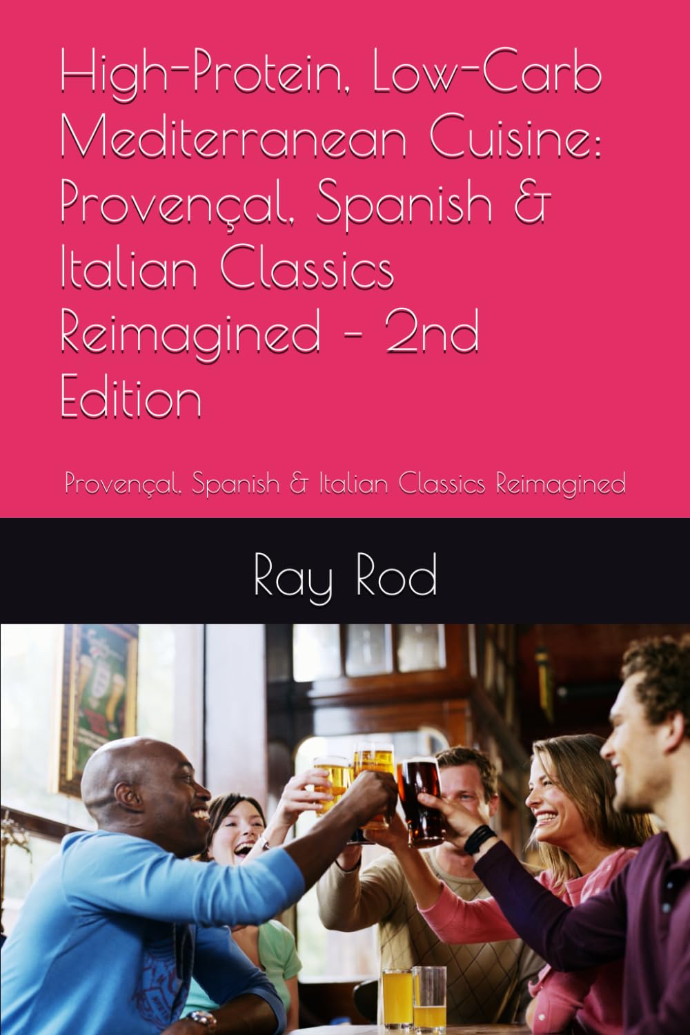High-Protein, Low-Carb Mediterranean Cuisine: Provençal, Spanish & Italian Classics Reimagined – 2nd Edition: Provençal, Spanish & Italian Classics Reimagined