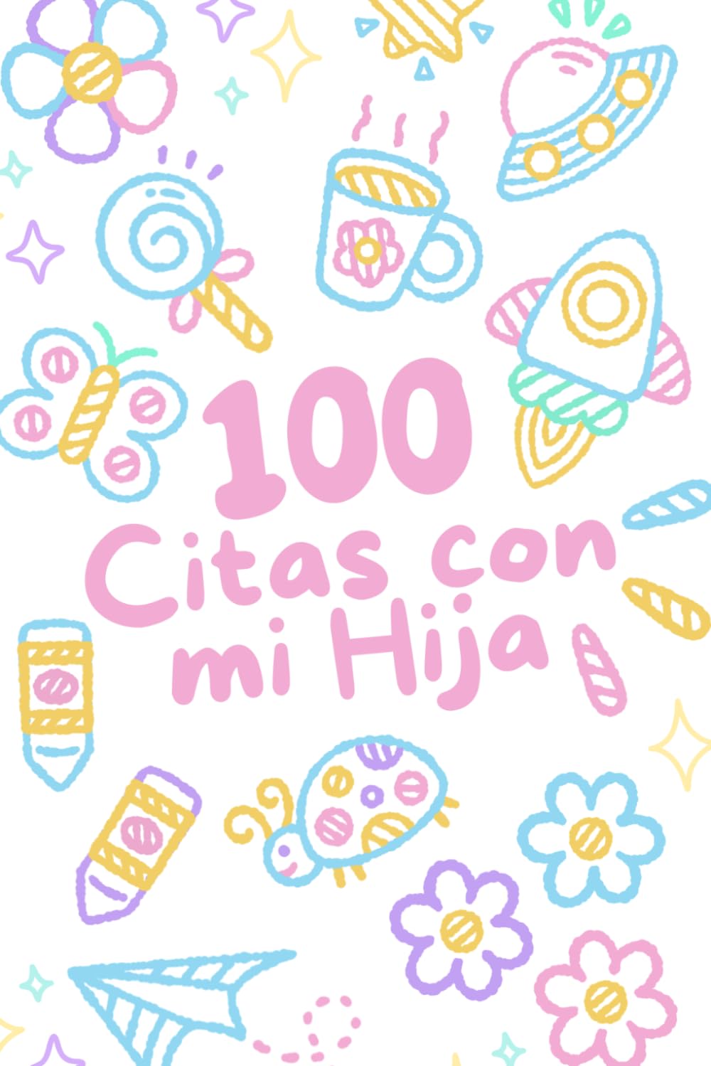 100 Citas con mi Hija: Actividades para Madre e Hija