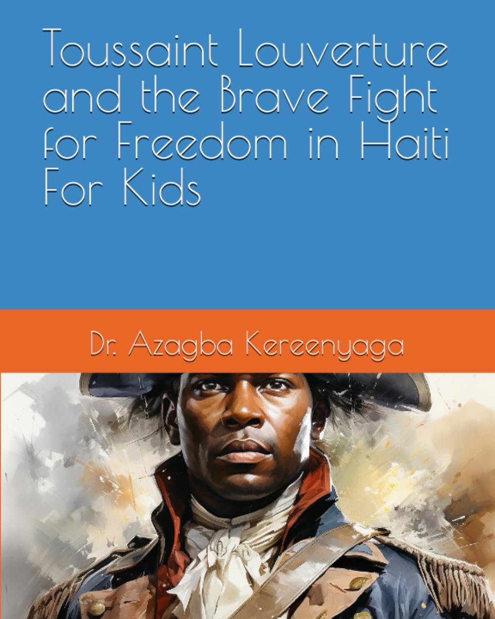 Toussaint Louverture and the Brave Fight for Freedom in Haiti For Kids