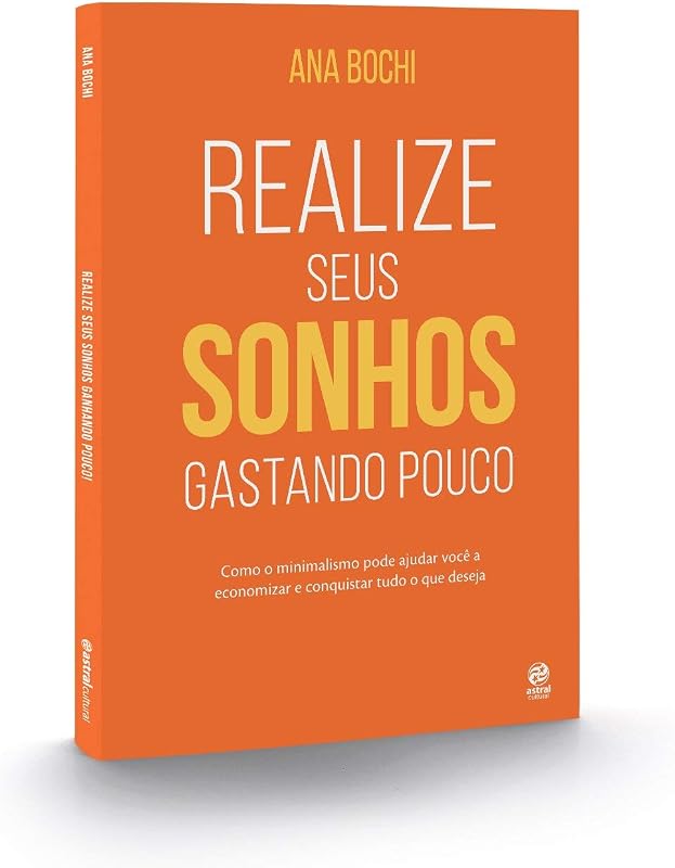 Realize seus sonhos gastando pouco: Como o Estilo de Vida Minimalista Ajuda na Economia Doméstica Para Você Guardar Dinheiro e Conquistar Tudo o que Precisa