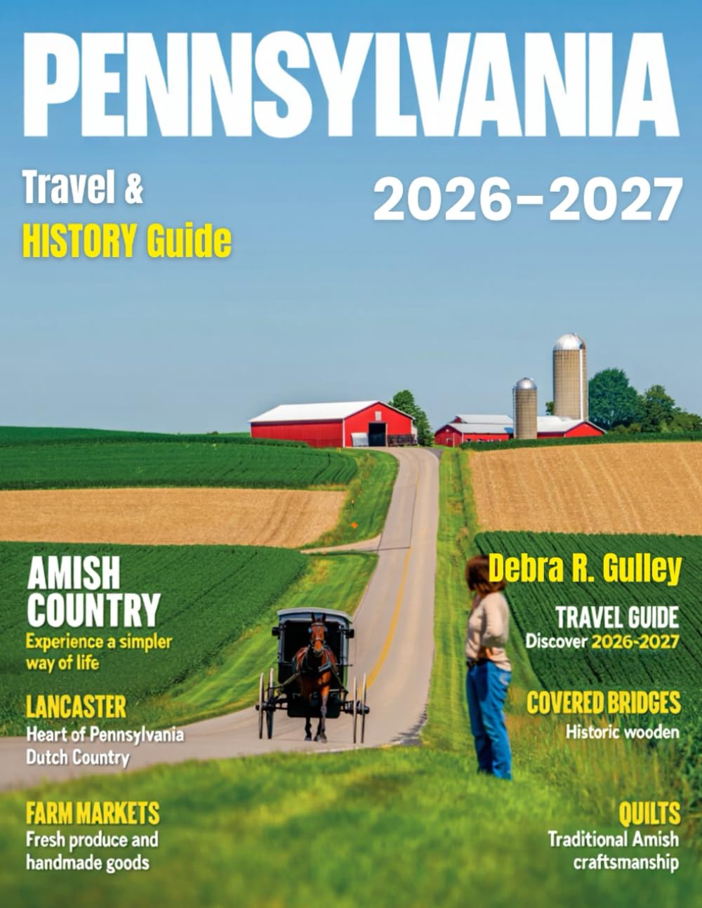 PENNSYLVANIA TRAVEL & HISTORY GUIDE 2026-2027: Your complete guide to exploring Pennsylvania’s cities, mountains, food scenes, historic sites,