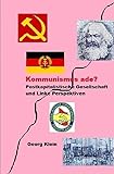 Kommunismus ade? Postkapitalistische Gesellschaft mit linken Perspektiven - Georg Klein 
