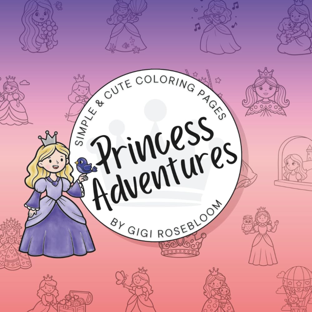 Princess Adventures: Simple & Cute Coloring Pages (Gigi Rosebloom Coloring Books)