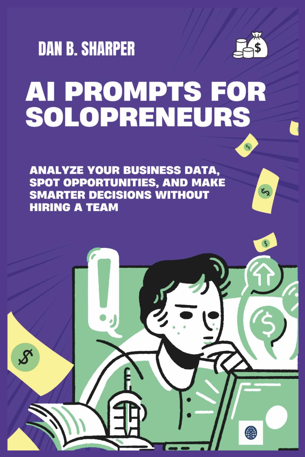 AI Prompts for Solopreneurs: How to Analyze Your Business Data, Spot Hidden Opportunities, and Make Smarter Decisions Without Hiring a Team