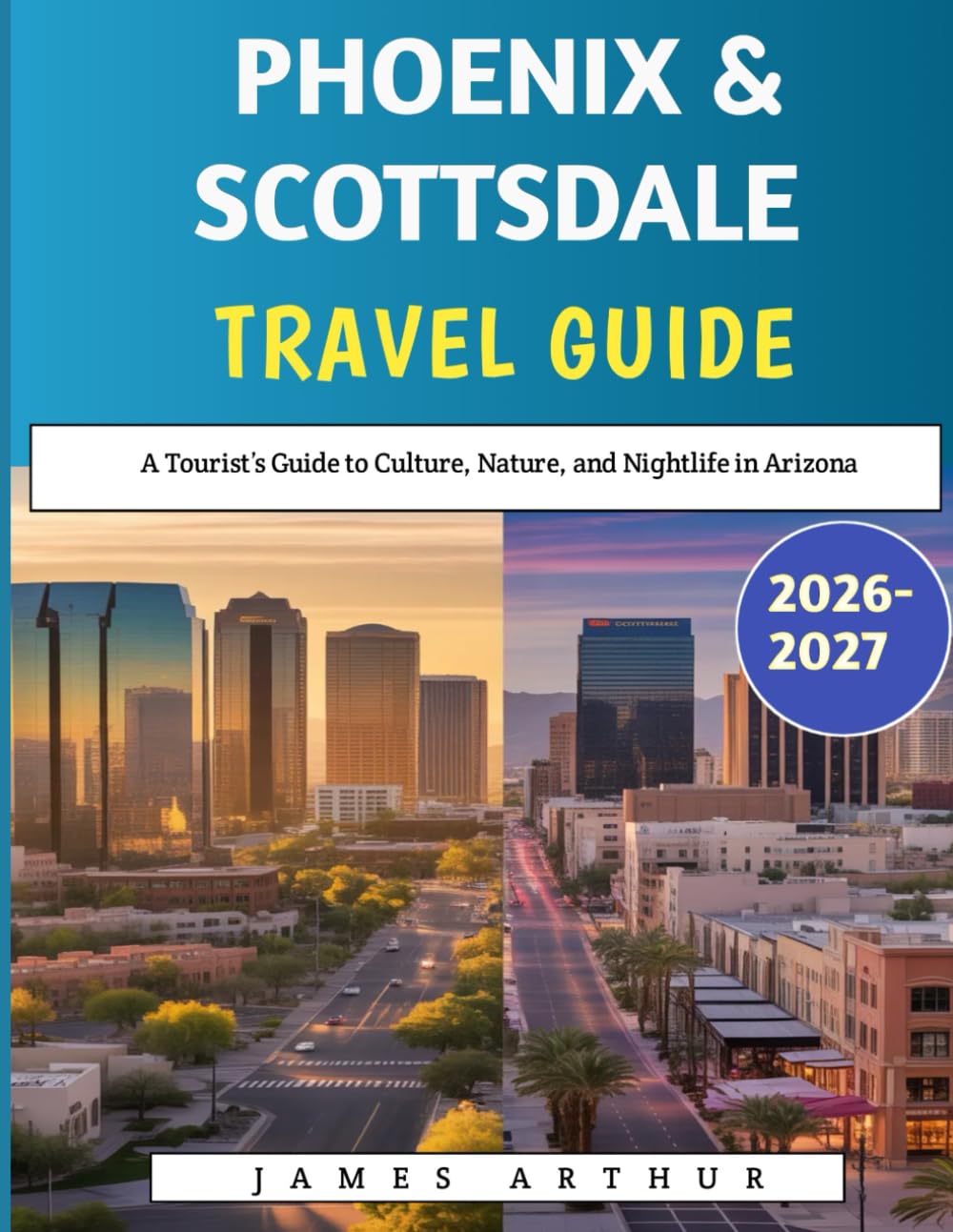 Phoenix & Scottsdale Travel Guide 2026–2027: A Tourist’s Guide to Culture, Nature, and Nightlife in Arizona