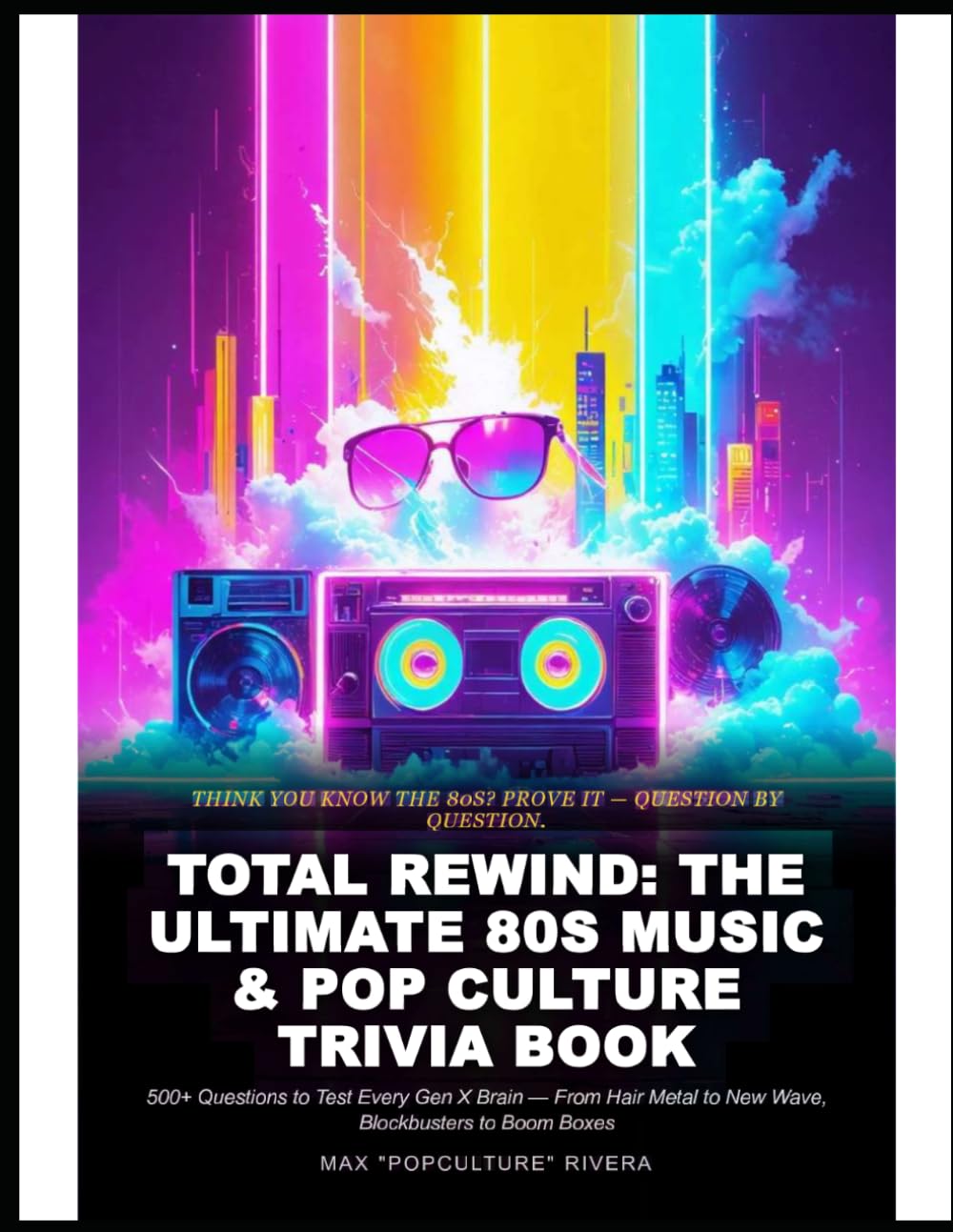 Total Rewind: The Ultimate 80s Music & Pop Culture Trivia Book: 500+ Questions to Test Every Gen X Brain — From Hair Metal to New Wave, Blockbusters ... 50s, 60s, 70s, 80s, 90s, 2000s, 2010s, 2020s)