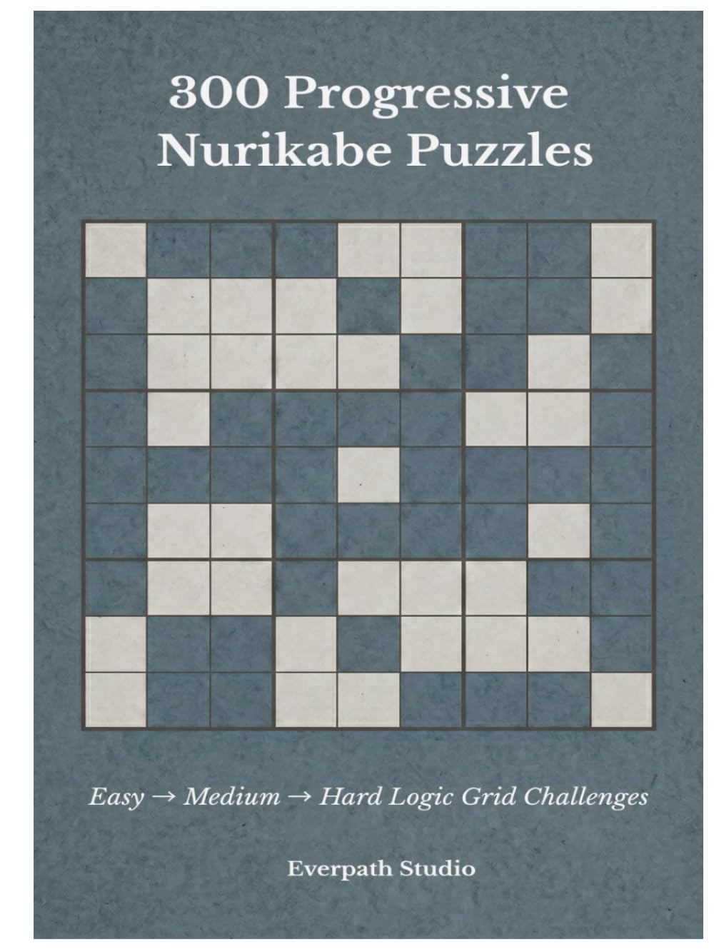 300 Progressive Nurikabe Puzzles: Easy → Medium → Advanced Logic Grid Challenges (Everpath Nurikabe Series)