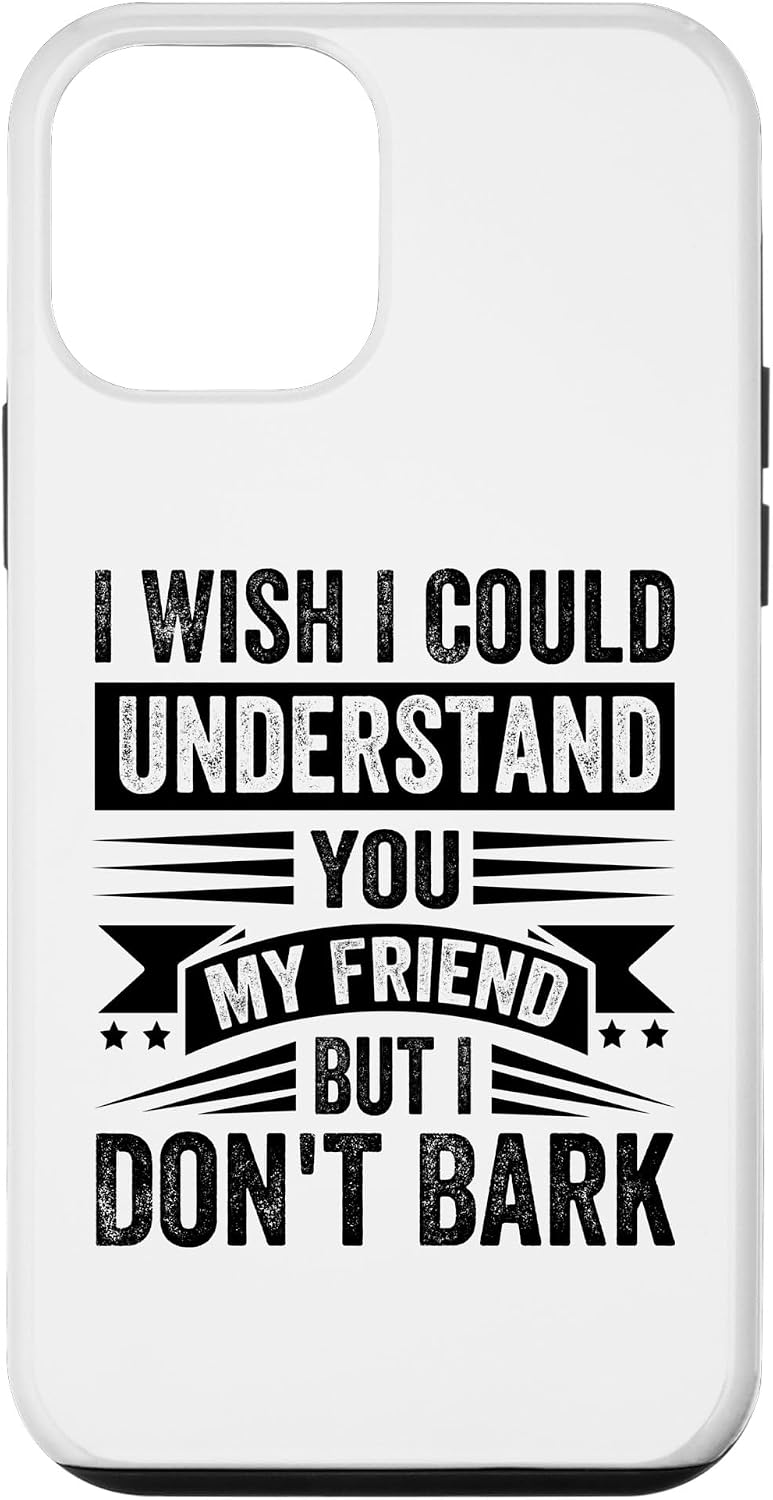 I Wish I Could Understand You My Friend - But I Don't Bark Case for iPhone 12 mini