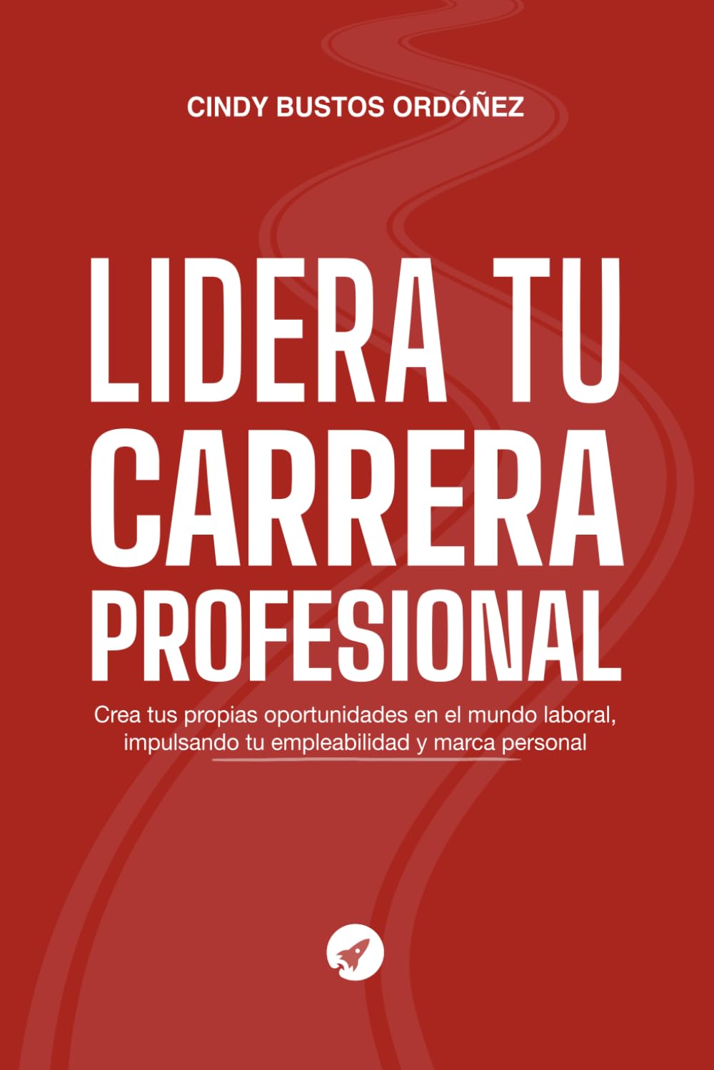 Lidera Tu Carrera Profesional: Crea Tus Propias Oportunidades En El Mundo Laboral, Impulsando Tu Empleabilidad Y Marca Personal