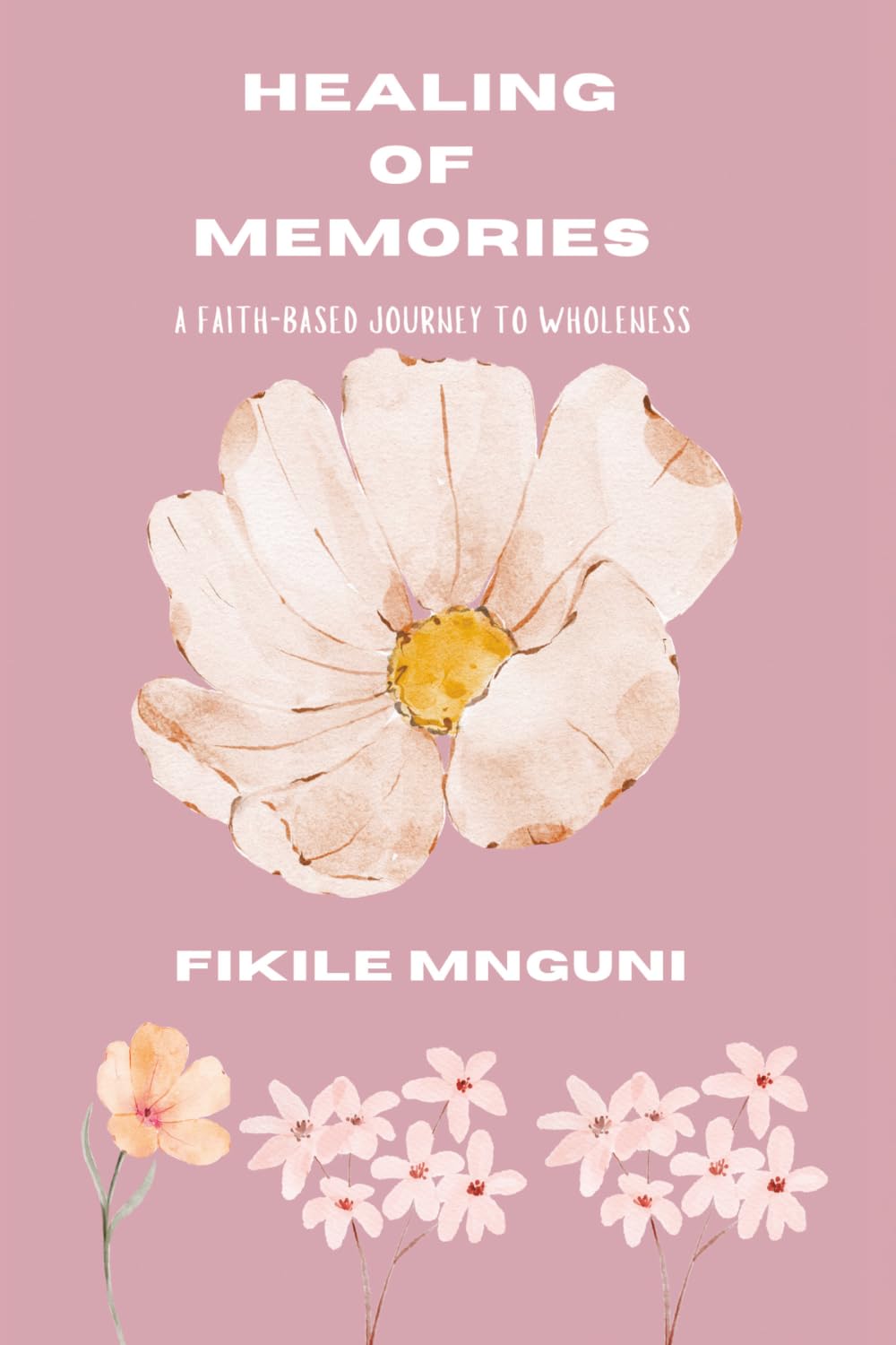 Healing of Memories: A Faith-Based Journey to Wholeness