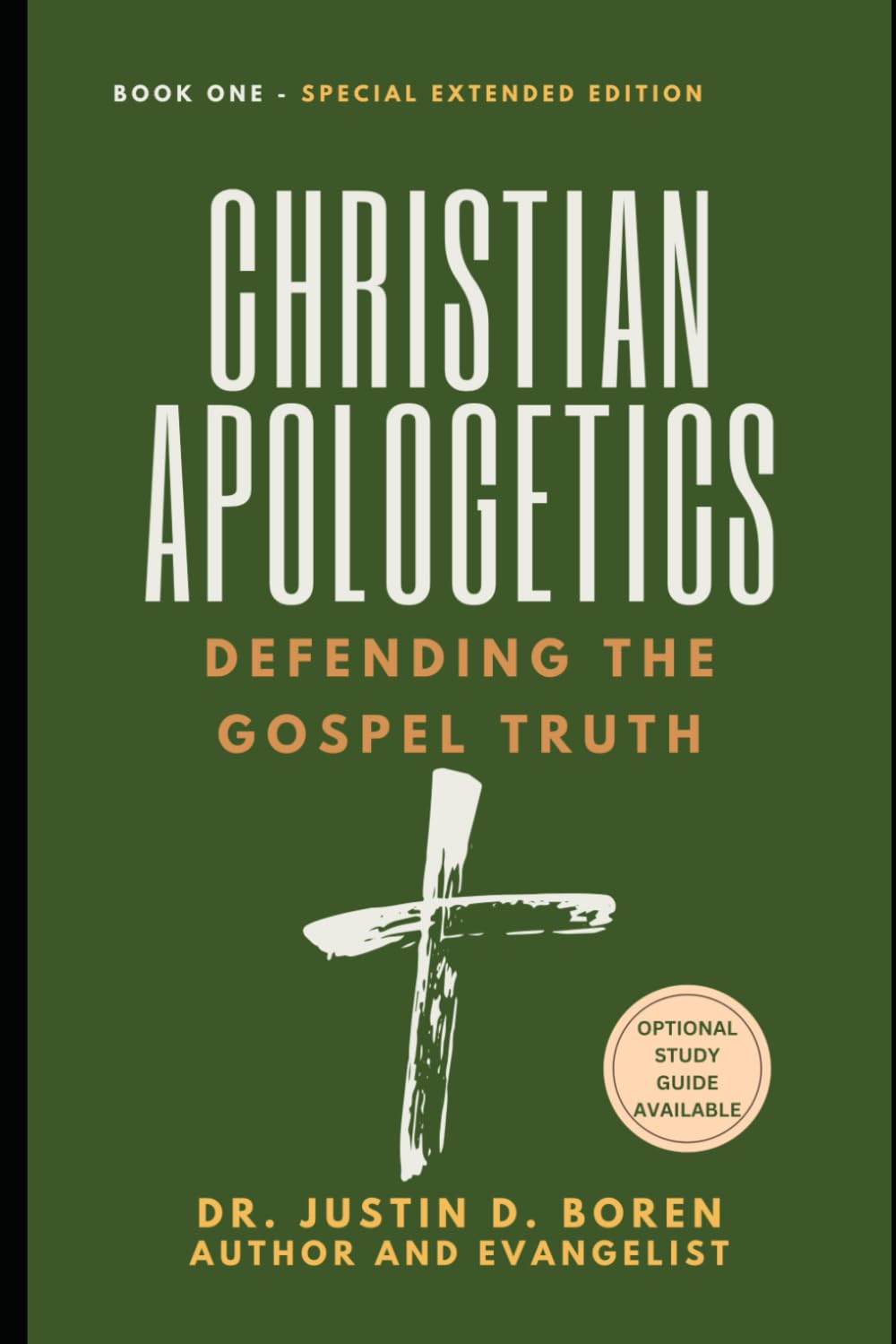 Christian Apologetics: Defending the Gospel Truth, Book 1 - Special Extended Edition (Understanding the Essential Apologetic as a Christian)