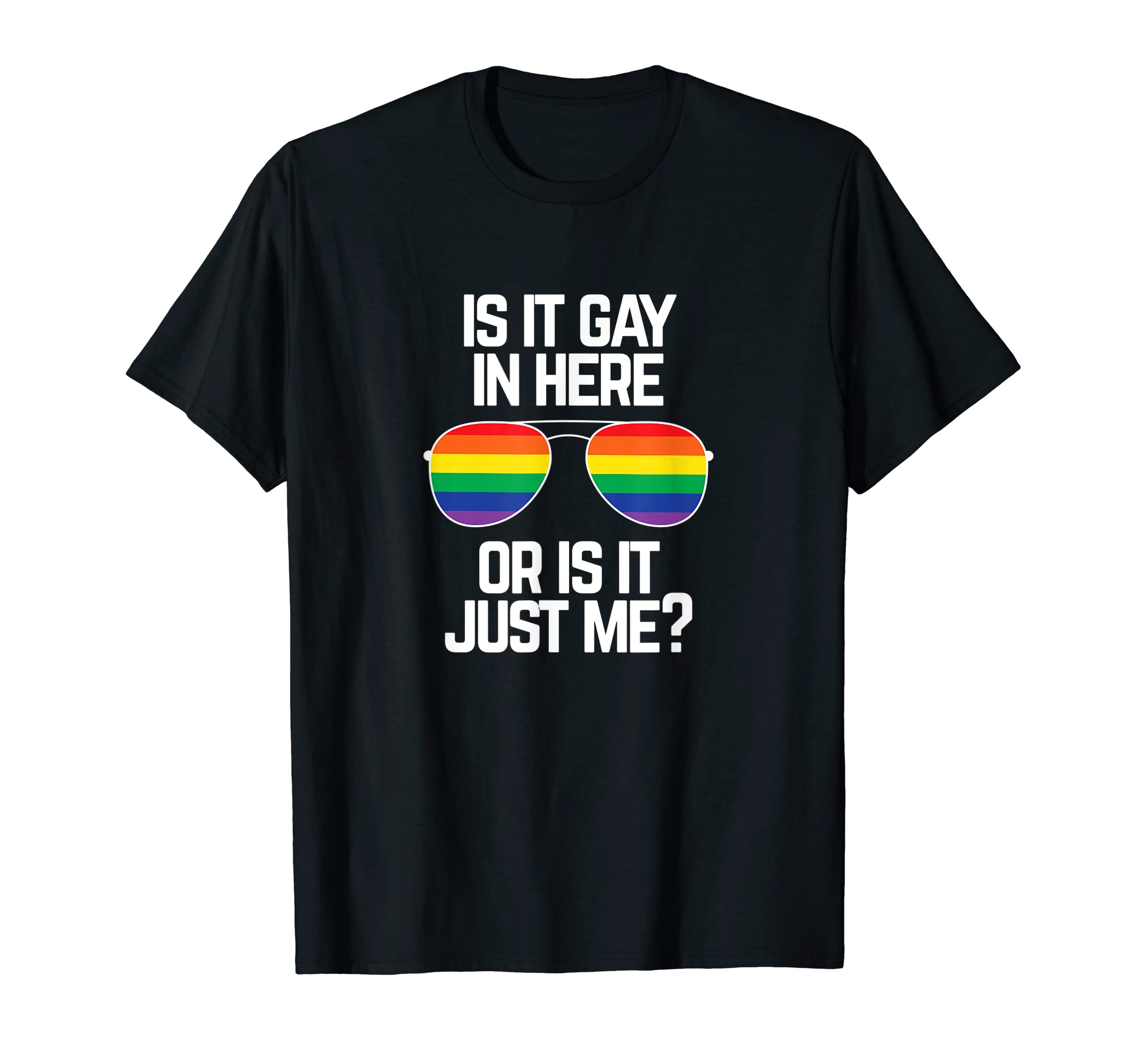 Funny LGBT Gay Pride GiftIs It Gay In Here Or Is It Just Me Funny Gay Pride Gift T-Shirt