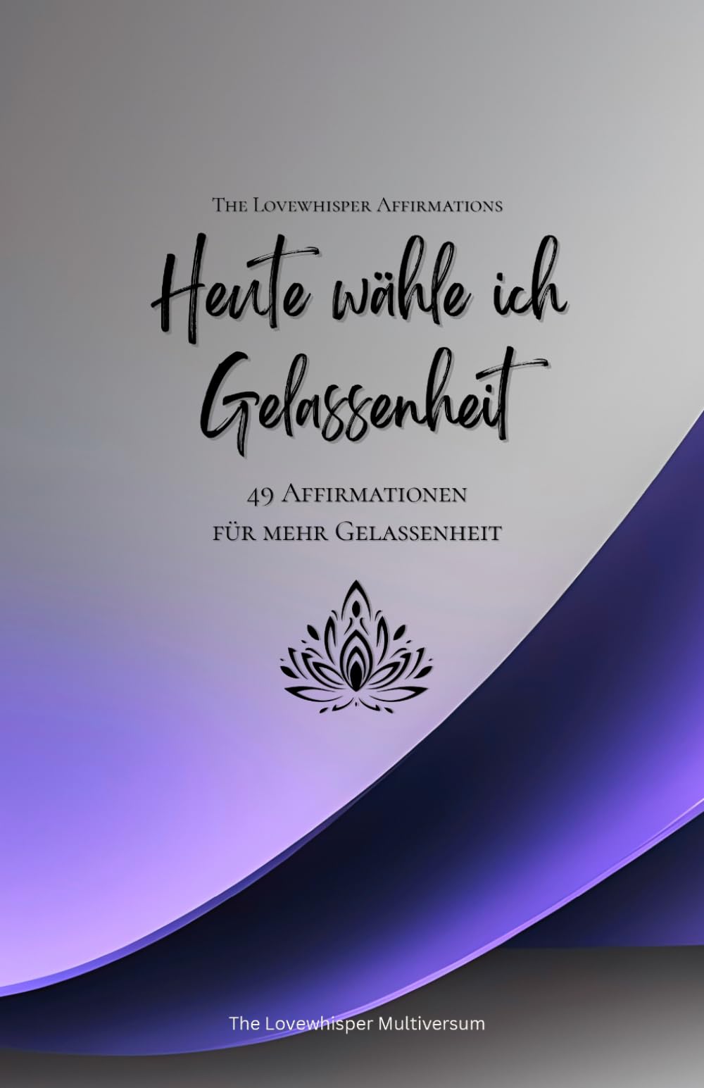 Heute wähle ich Gelassenheit: 49 Affirmationen für mehr Gelassenheit, Achtsamkeit, Wachstum, lavendel (Leben in Achtsamkeit)