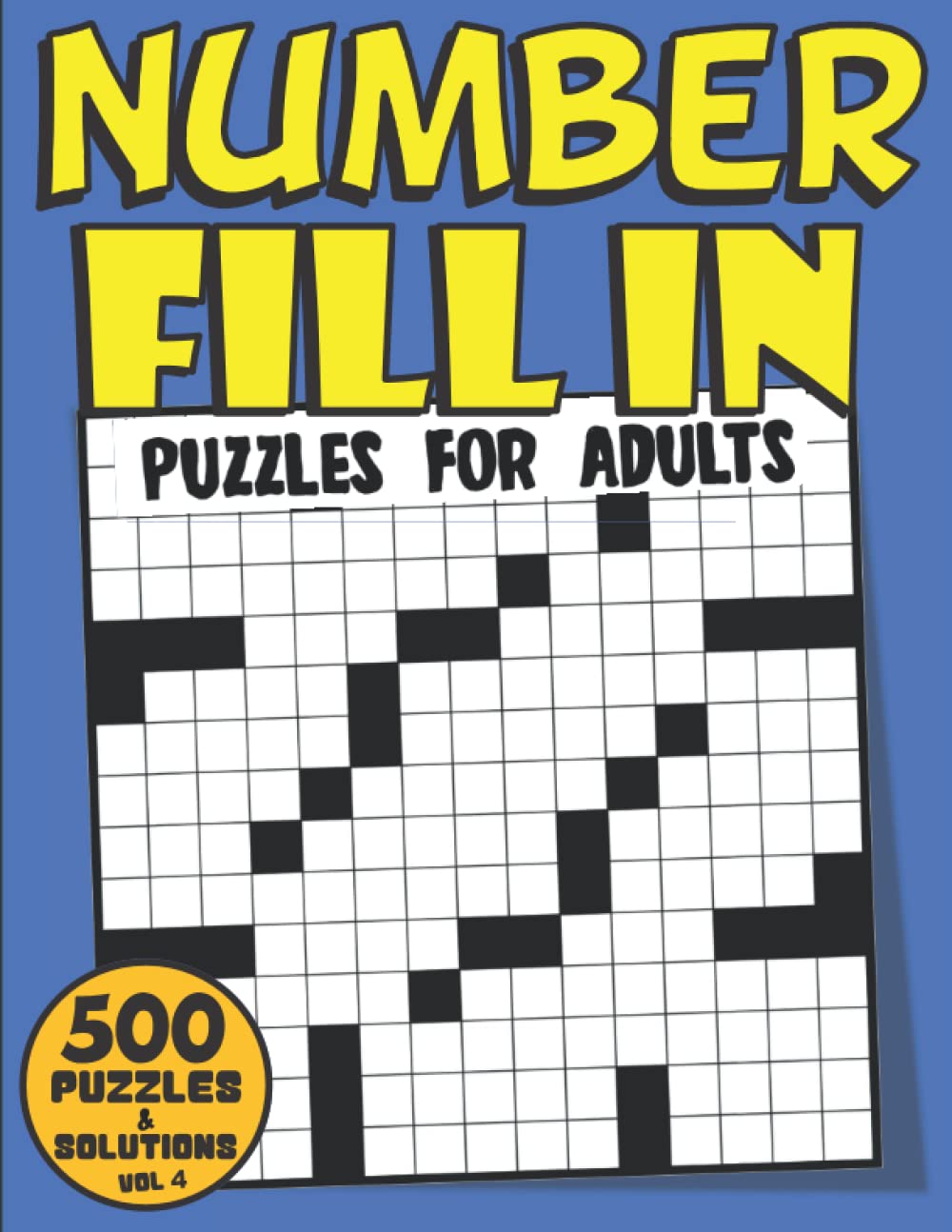 Number Fill In Puzzles For Adults: 500 Large Print Number Fill In Puzzle Book For Adults Seniors & Elderly With Over 38000+ Numbers To Find And Fill ... Print Puzzles Per Page With Solution Volume 4