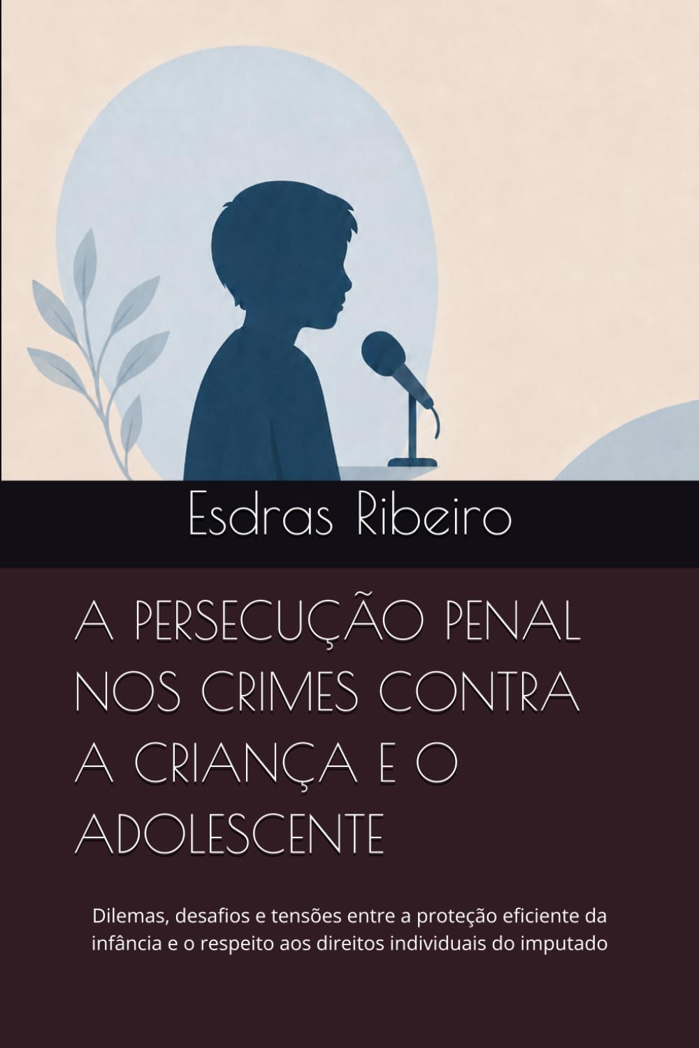 A PERSECUÇÃO PENAL NOS CRIMES CONTRA A CRIANÇA E O ADOLESCENTE: Dilemas, desafios e tensões entre a proteção eficiente da infância e o respeito aos direitos individuais do imputado