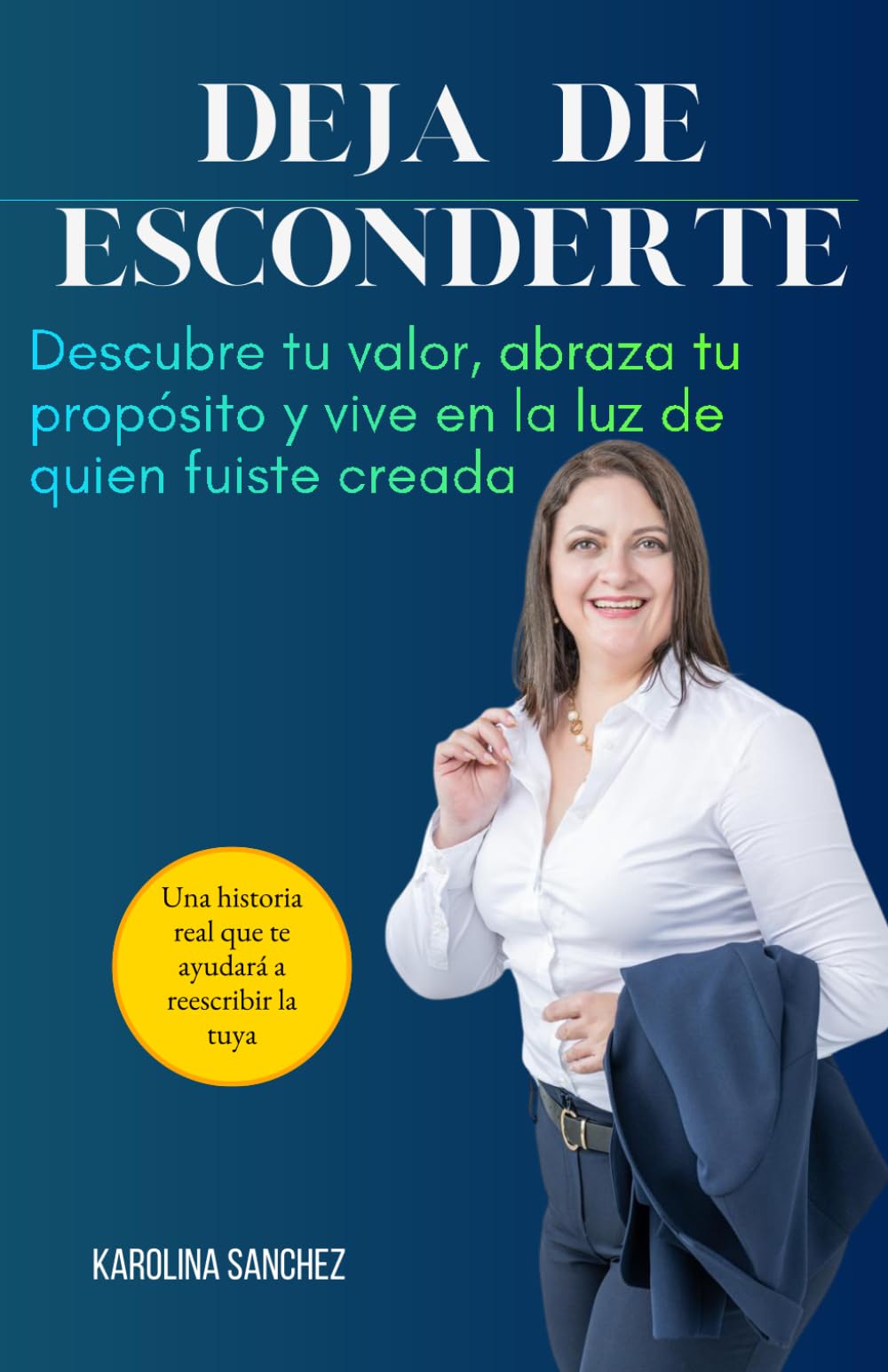 Deja de Esconderte: Descubre tu valor, abraza tu propósito y vive en la luz de quien fuiste creada