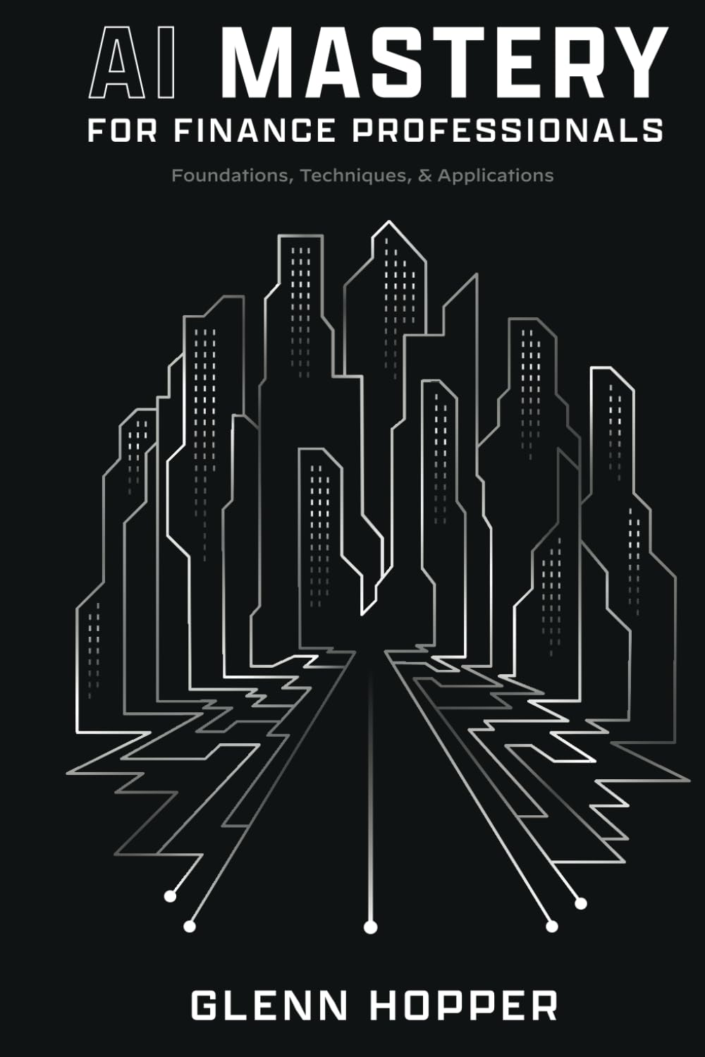 AI Mastery for Finance Professionals: Foundations, Techniques, and Applications