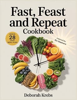 Fast, Feast and Repeat Cookbook: Inspired by Gin Stephens: Delicious Recipes to Break Your Fast, Build Your Feast and Fuel a Life of Freedom