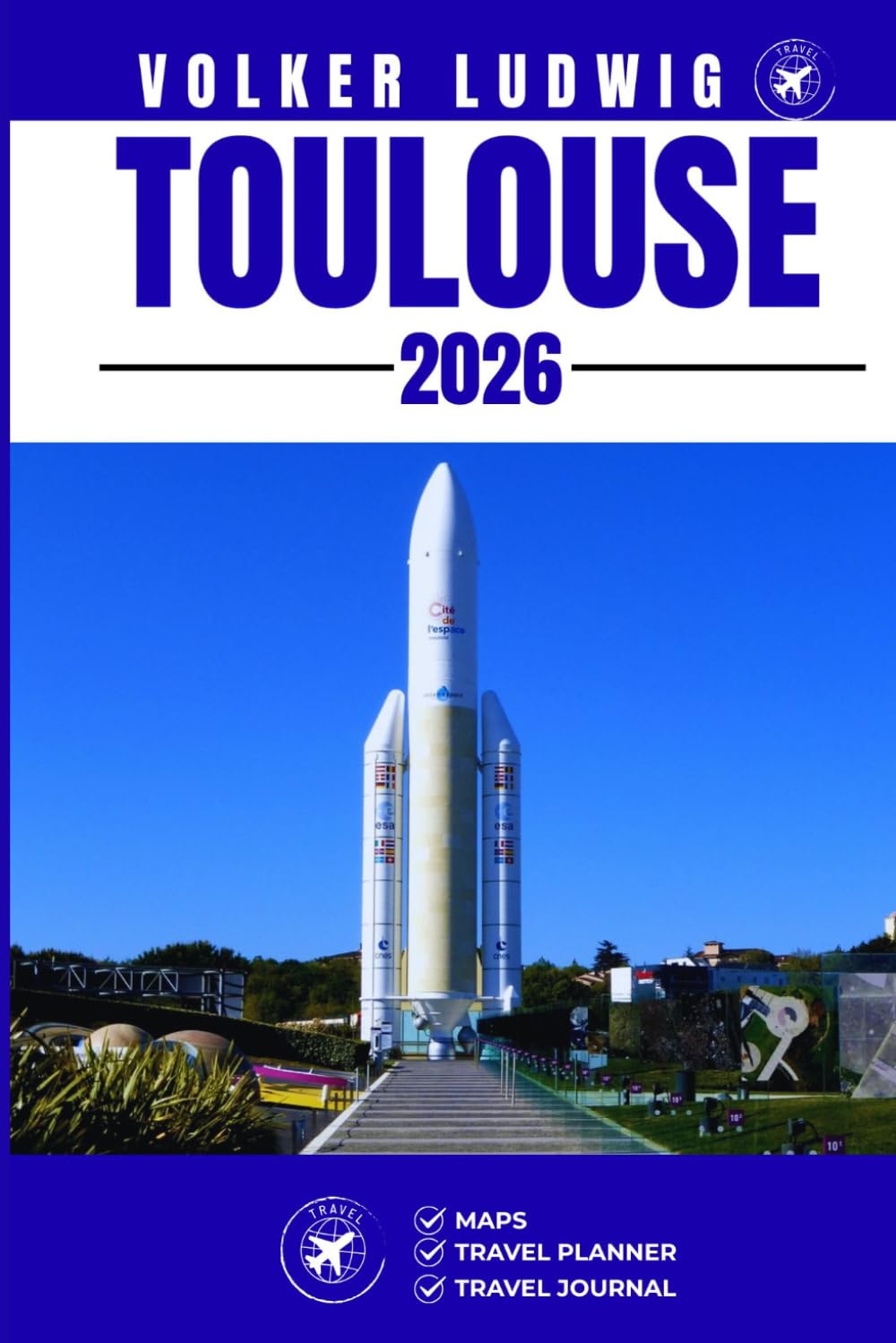 TOULOUSE TRAVEL GUIDE: Discover Top Attractions, Outdoor Activities, Hidden Gems, and Day Trips For Adventurous Traveler